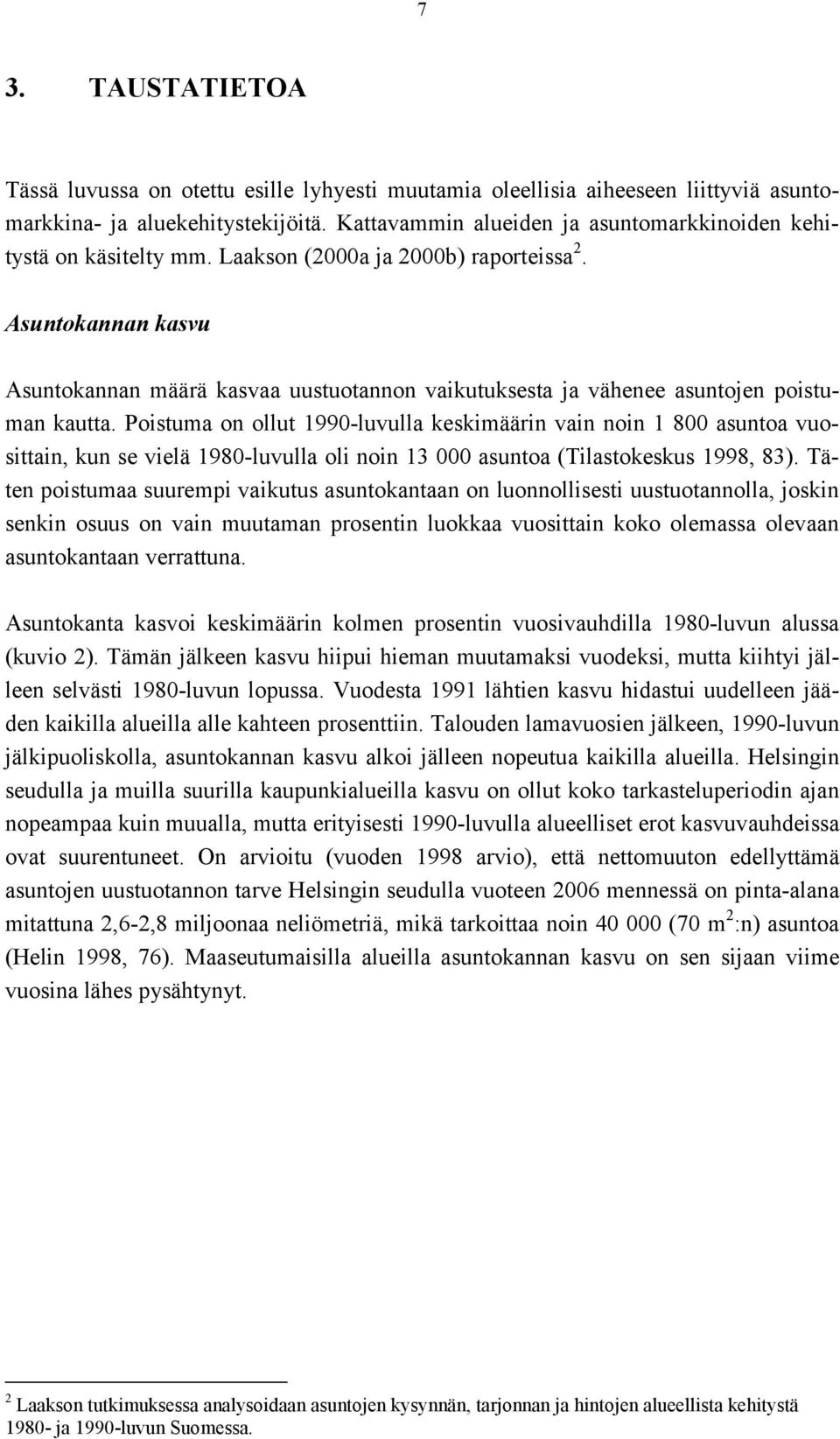 Asuntokannan kasvu Asuntokannan määrä kasvaa uustuotannon vaikutuksesta ja vähenee asuntojen poistuman kautta.