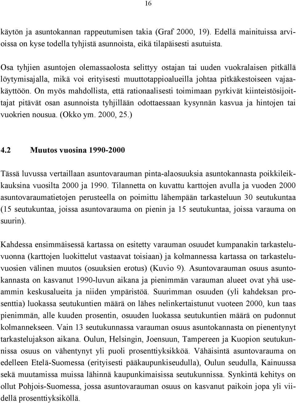 On myös mahdollista, että rationaalisesti toimimaan pyrkivät kiinteistösijoittajat pitävät osan asunnoista tyhjillään odottaessaan kysynnän kasvua ja hintojen tai vuokrien nousua. (Okko ym. 2000, 25.