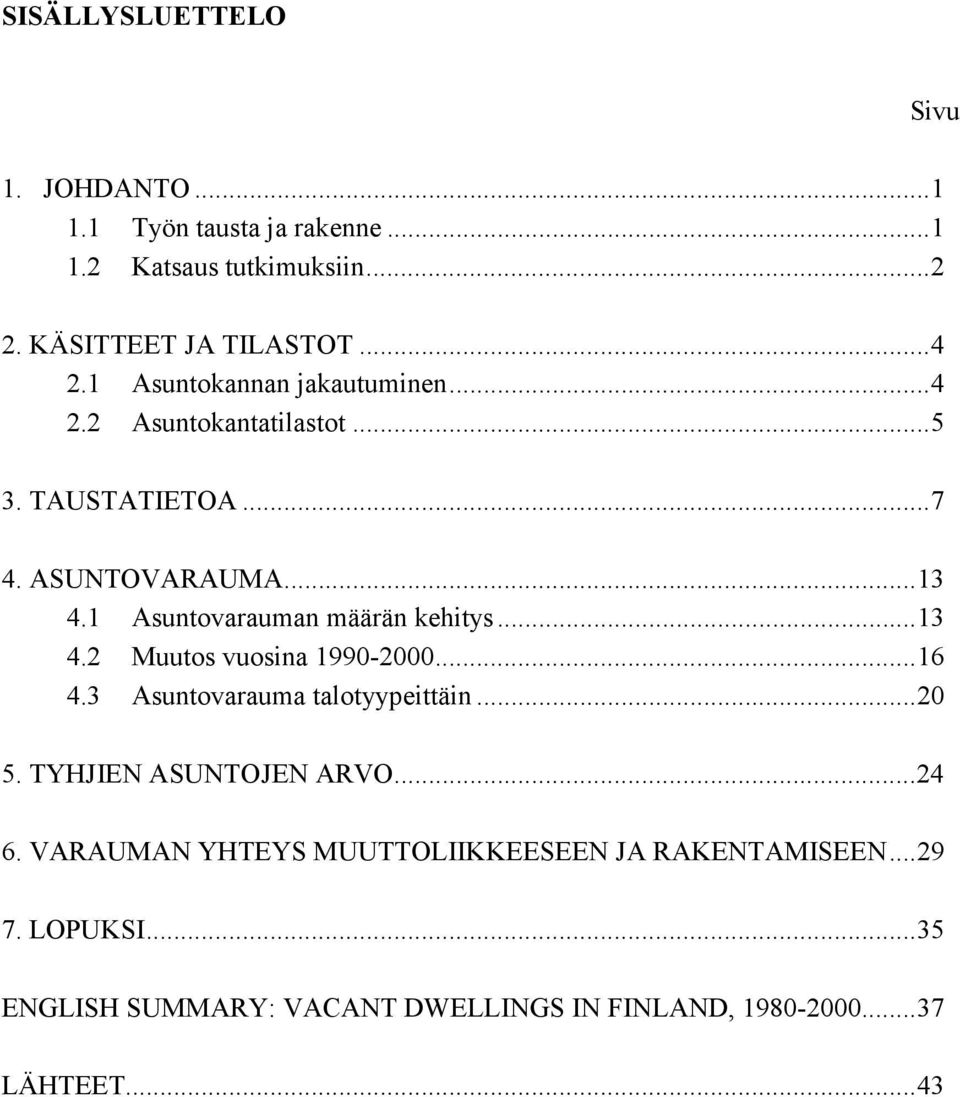 1 Asuntovarauman määrän kehitys...13 4.2 Muutos vuosina 1990-2000...16 4.3 Asuntovarauma talotyypeittäin...20 5.