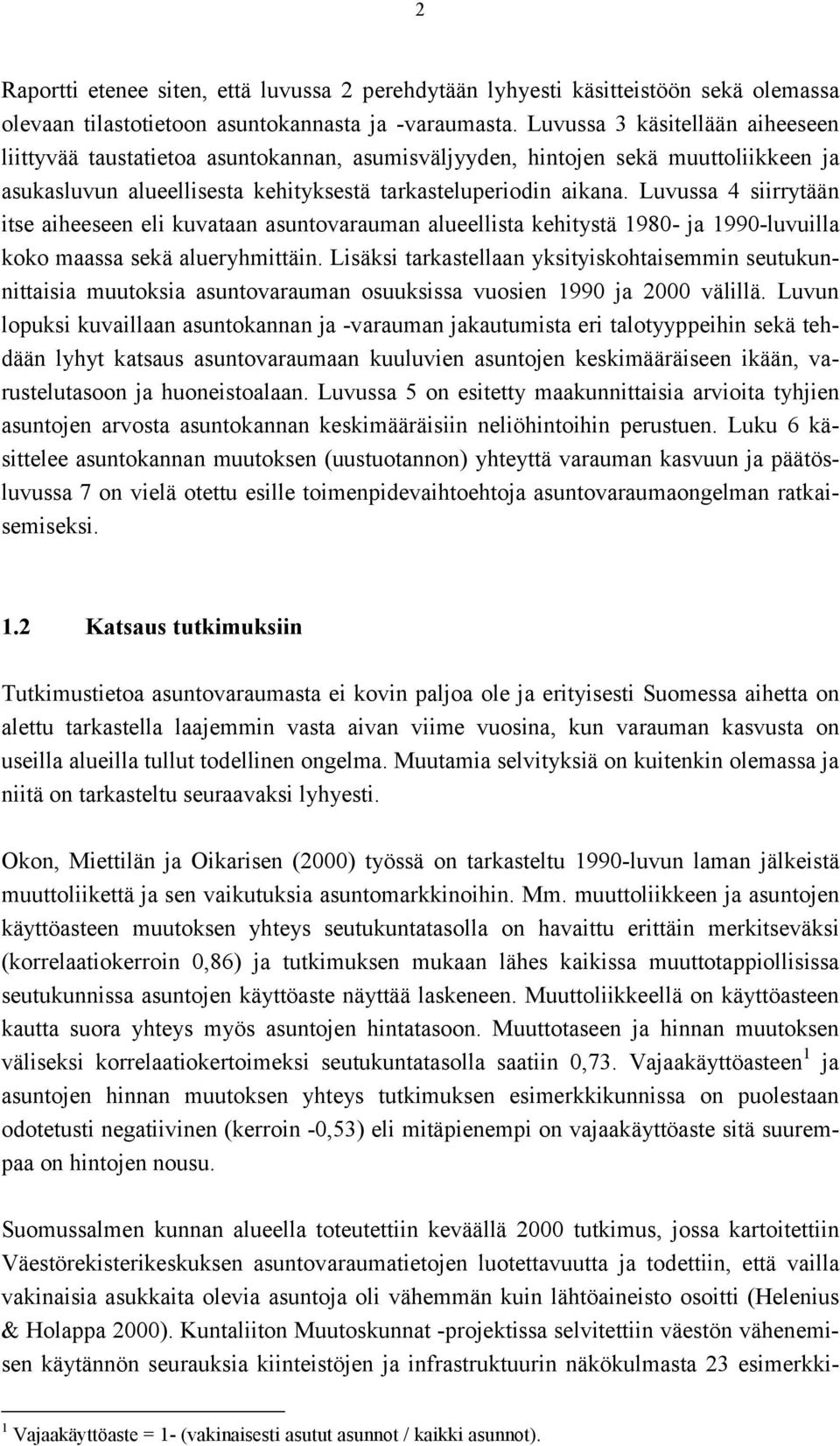 Luvussa 4 siirrytään itse aiheeseen eli kuvataan asuntovarauman alueellista kehitystä 1980- ja 1990-luvuilla koko maassa sekä alueryhmittäin.