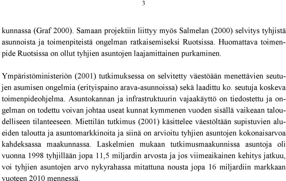 Ympäristöministeriön (2001) tutkimuksessa on selvitetty väestöään menettävien seutujen asumisen ongelmia (erityispaino arava-asunnoissa) sekä laadittu ko. seutuja koskeva toimenpideohjelma.