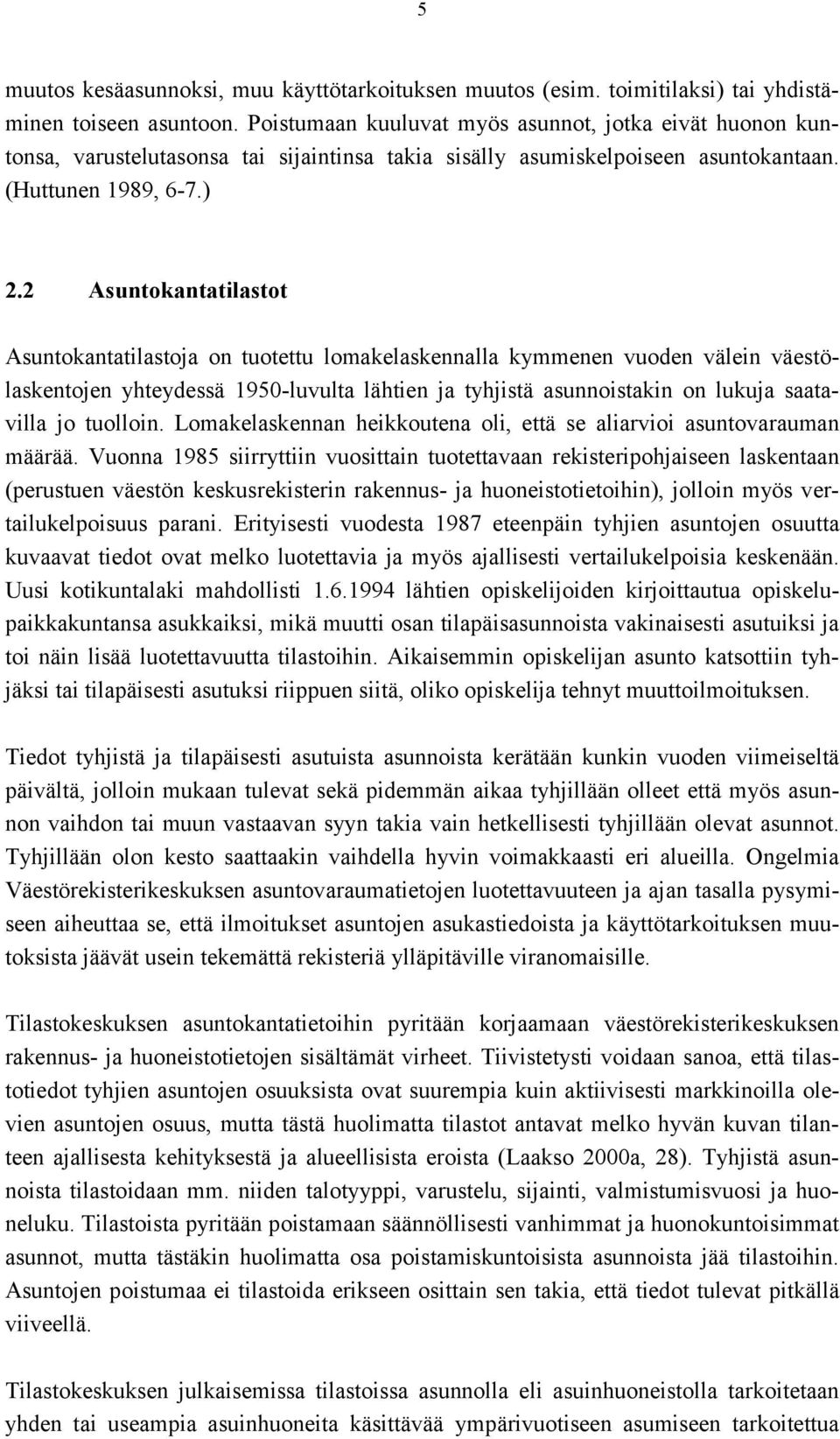 2 Asuntokantatilastot Asuntokantatilastoja on tuotettu lomakelaskennalla kymmenen vuoden välein väestölaskentojen yhteydessä 1950-luvulta lähtien ja tyhjistä asunnoistakin on lukuja saatavilla jo