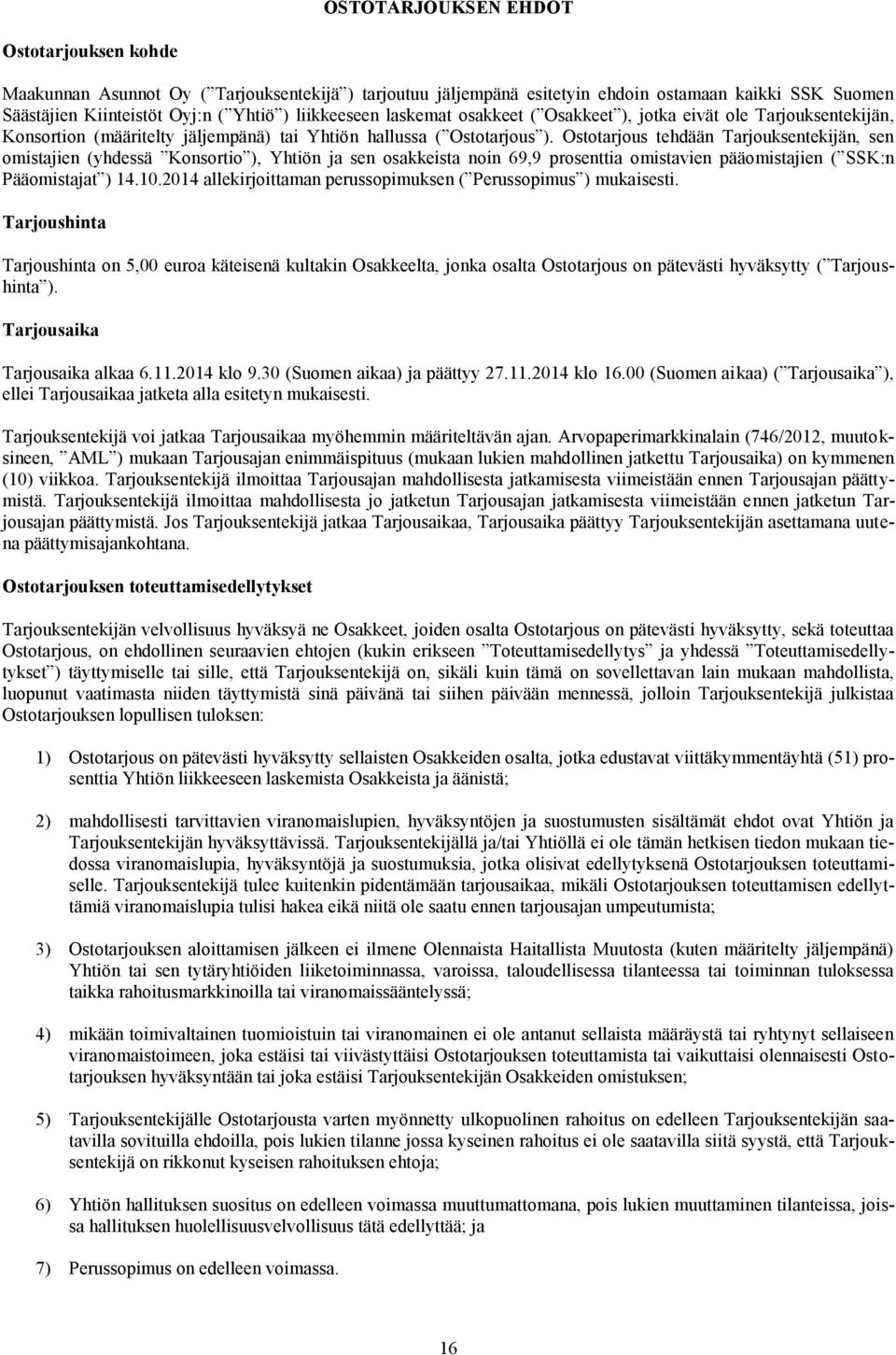 Ostotarjous tehdään Tarjouksentekijän, sen omistajien (yhdessä Konsortio ), Yhtiön ja sen osakkeista noin 69,9 prosenttia omistavien pääomistajien ( SSK:n Pääomistajat ) 14.10.