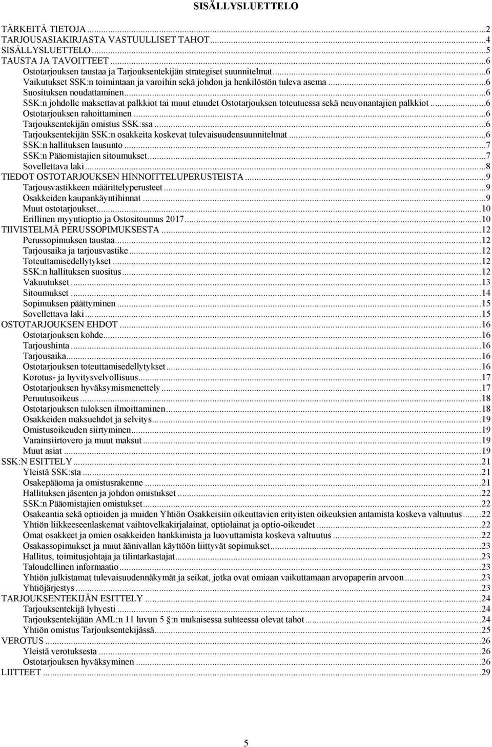 ..6 SSK:n johdolle maksettavat palkkiot tai muut etuudet Ostotarjouksen toteutuessa sekä neuvonantajien palkkiot...6 Ostotarjouksen rahoittaminen...6 Tarjouksentekijän omistus SSK:ssa.