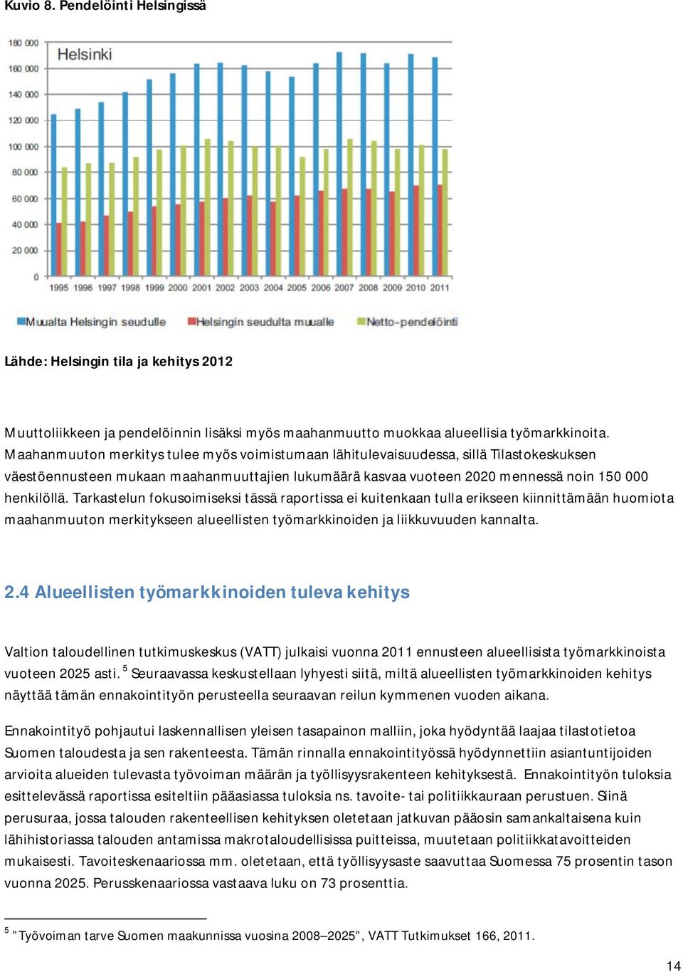 Tarkastelun fokusoimiseksi tässä raportissa ei kuitenkaan tulla erikseen kiinnittämään huomiota maahanmuuton merkitykseen alueellisten työmarkkinoiden ja liikkuvuuden kannalta. 2.