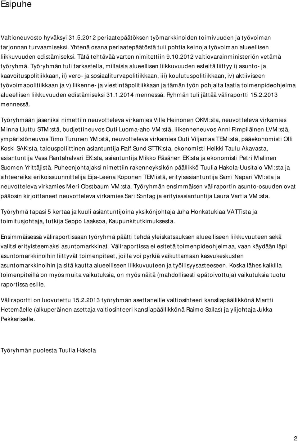 Työryhmän tuli tarkastella, millaisia alueellisen liikkuvuuden esteitä liittyy i) asunto- ja kaavoituspolitiikkaan, ii) vero- ja sosiaaliturvapolitiikkaan, iii) koulutuspolitiikkaan, iv) aktiiviseen