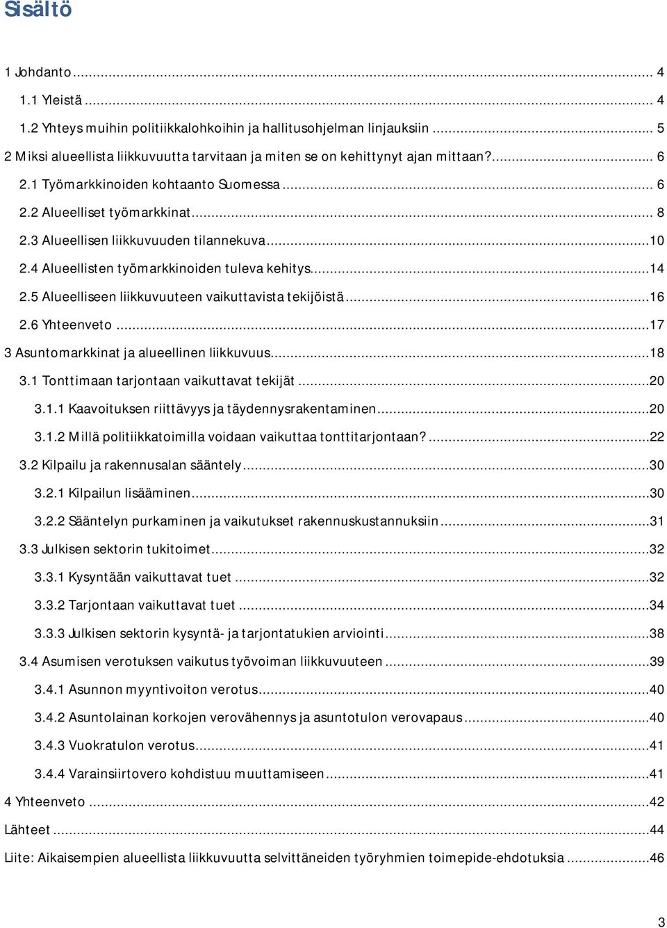 5 Alueelliseen liikkuvuuteen vaikuttavista tekijöistä...16 2.6 Yhteenveto...17 3 Asuntomarkkinat ja alueellinen liikkuvuus...18 3.1 Tonttimaan tarjontaan vaikuttavat tekijät...20 3.1.1 Kaavoituksen riittävyys ja täydennysrakentaminen.