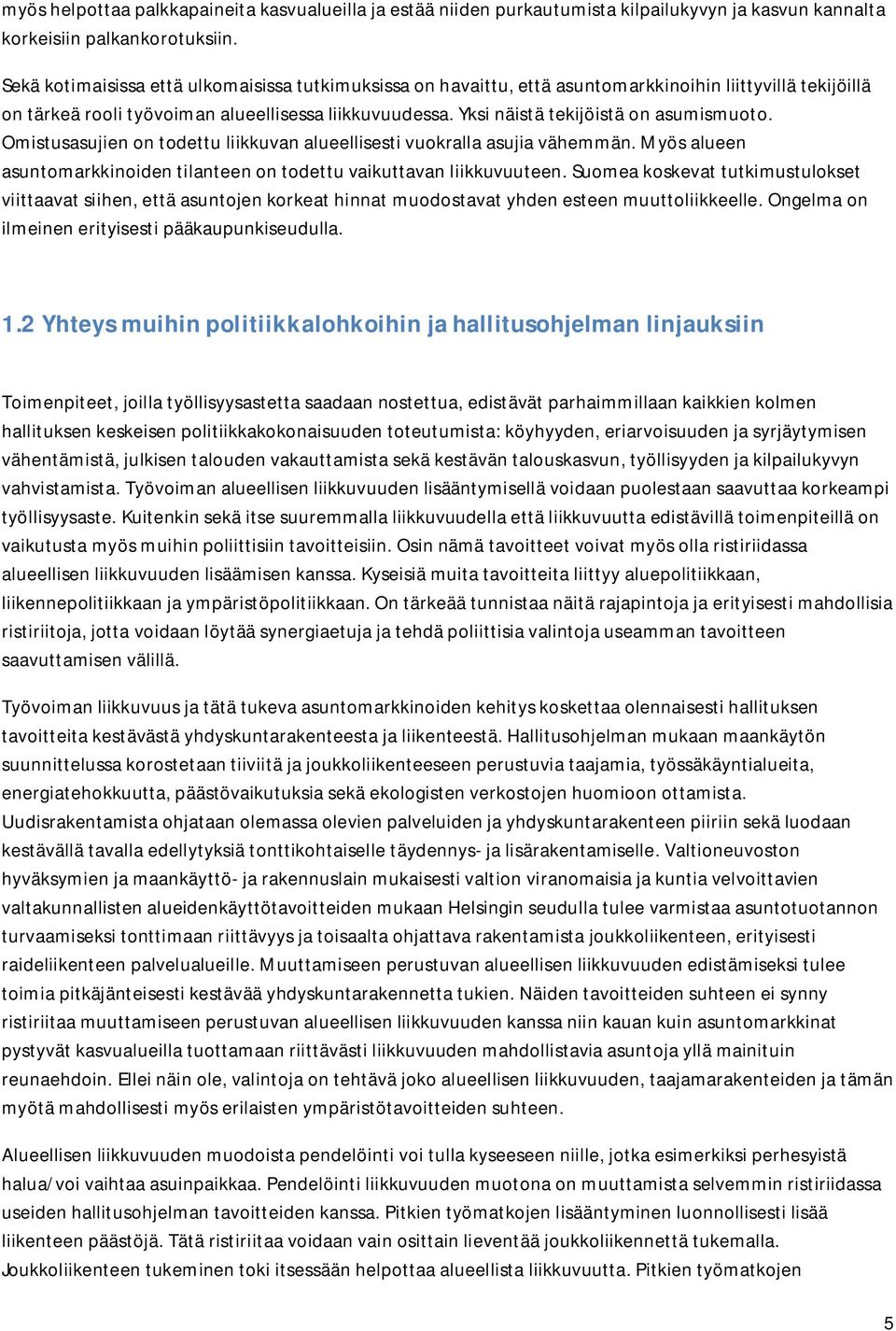 Yksi näistä tekijöistä on asumismuoto. Omistusasujien on todettu liikkuvan alueellisesti vuokralla asujia vähemmän. Myös alueen asuntomarkkinoiden tilanteen on todettu vaikuttavan liikkuvuuteen.