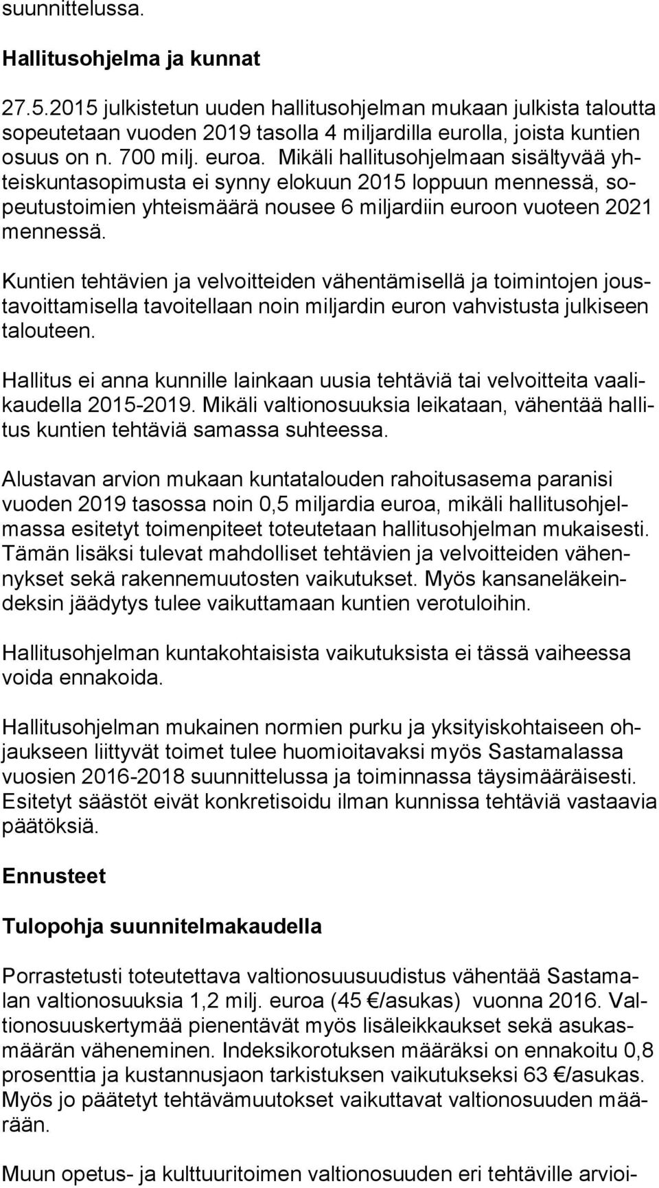 Kuntien tehtävien ja velvoitteiden vähentämisellä ja toimintojen jousta voit ta mi sel la tavoitellaan noin miljardin euron vahvistusta julkiseen ta lou teen.