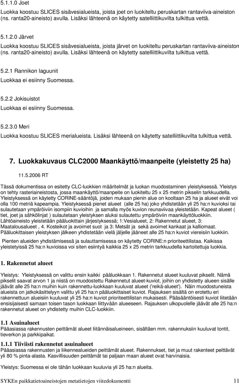 ranta20-aineisto) avulla. Lisäksi lähteenä on käytetty satelliittikuvilta tulkittua vettä. 5.2.1 Rannikon laguunit 5.2.2 Jokisuistot 5.2.3.0 Meri Luokka koostuu SLICES merialueista.