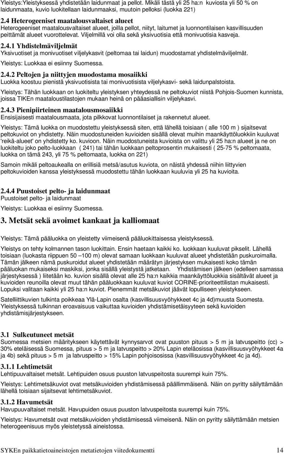 Viljelmillä voi olla sekä yksivuotisia että monivuotisia kasveja. 2.4.1 Yhdistelmäviljelmät Yksivuotiset ja monivuotiset viljelykasvit (peltomaa tai laidun) muodostamat yhdistelmäviljelmät.