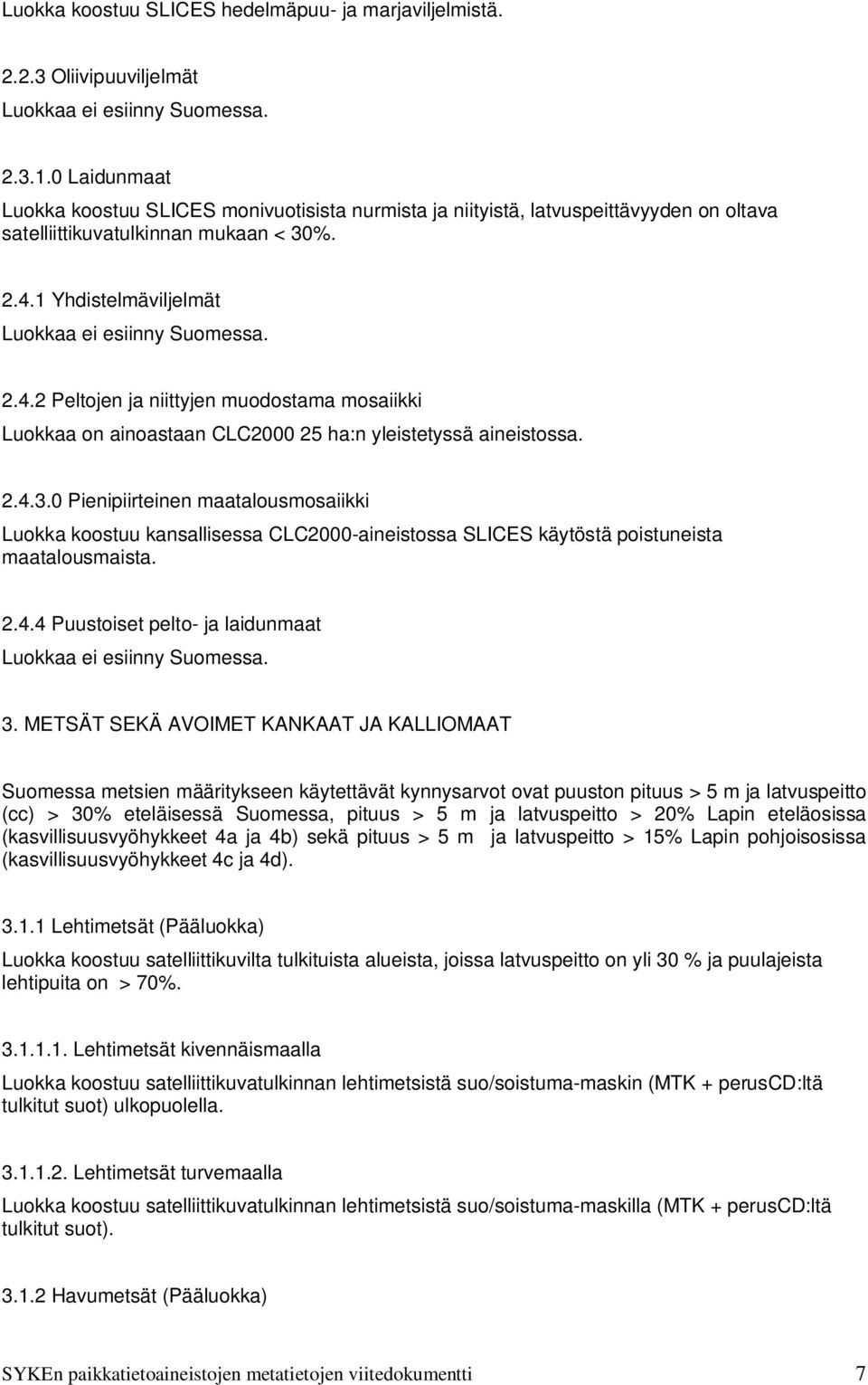 1 Yhdistelmäviljelmät 2.4.2 Peltojen ja niittyjen muodostama mosaiikki Luokkaa on ainoastaan CLC2000 25 ha:n yleistetyssä aineistossa. 2.4.3.