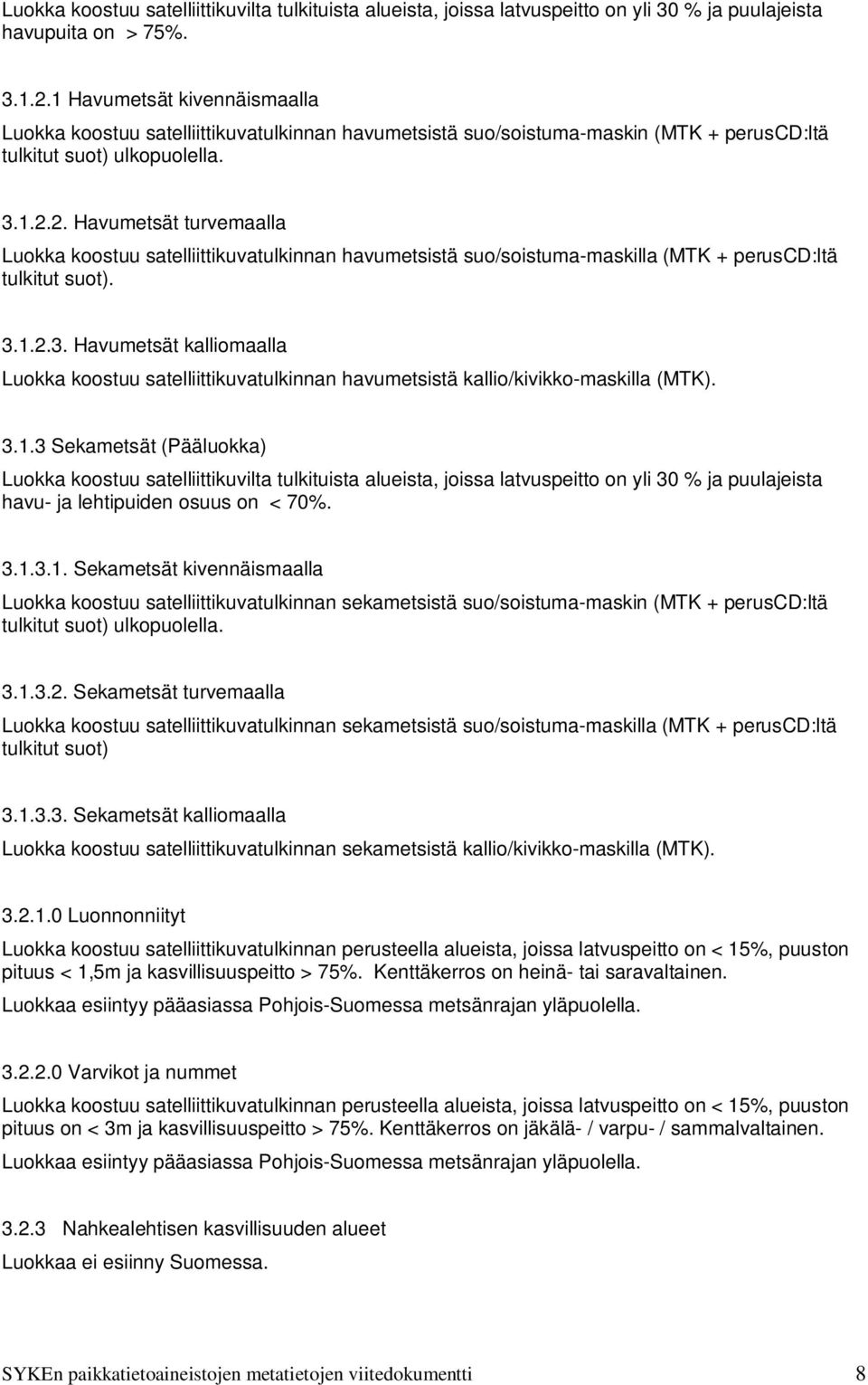 2. Havumetsät turvemaalla Luokka koostuu satelliittikuvatulkinnan havumetsistä suo/soistuma-maskilla (MTK + peruscd:ltä tulkitut suot). 3.