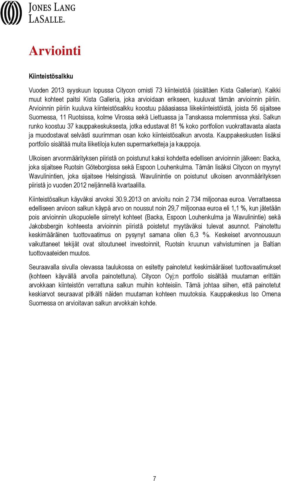 Arvioinnin piiriin kuuluva kiinteistösalkku koostuu pääasiassa liikekiinteistöistä, joista 56 sijaitsee Suomessa, 11 Ruotsissa, kolme Virossa sekä Liettuassa ja Tanskassa molemmissa yksi.