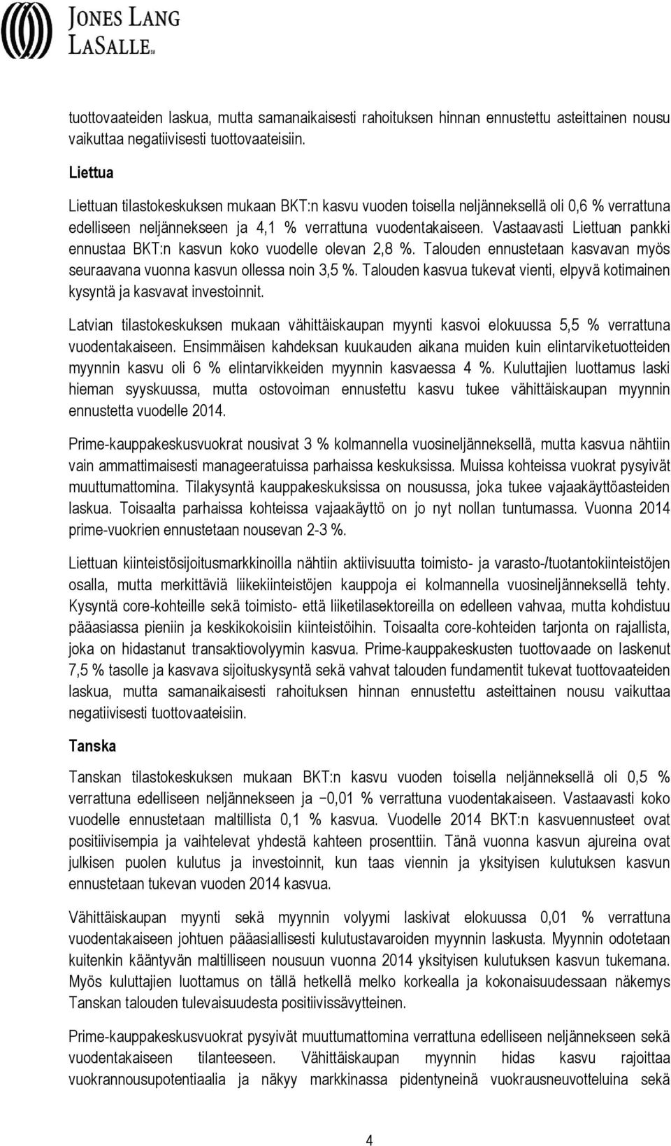 Vastaavasti Liettuan pankki ennustaa BKT:n kasvun koko vuodelle olevan 2,8 %. Talouden ennustetaan kasvavan myös seuraavana vuonna kasvun ollessa noin 3,5 %.