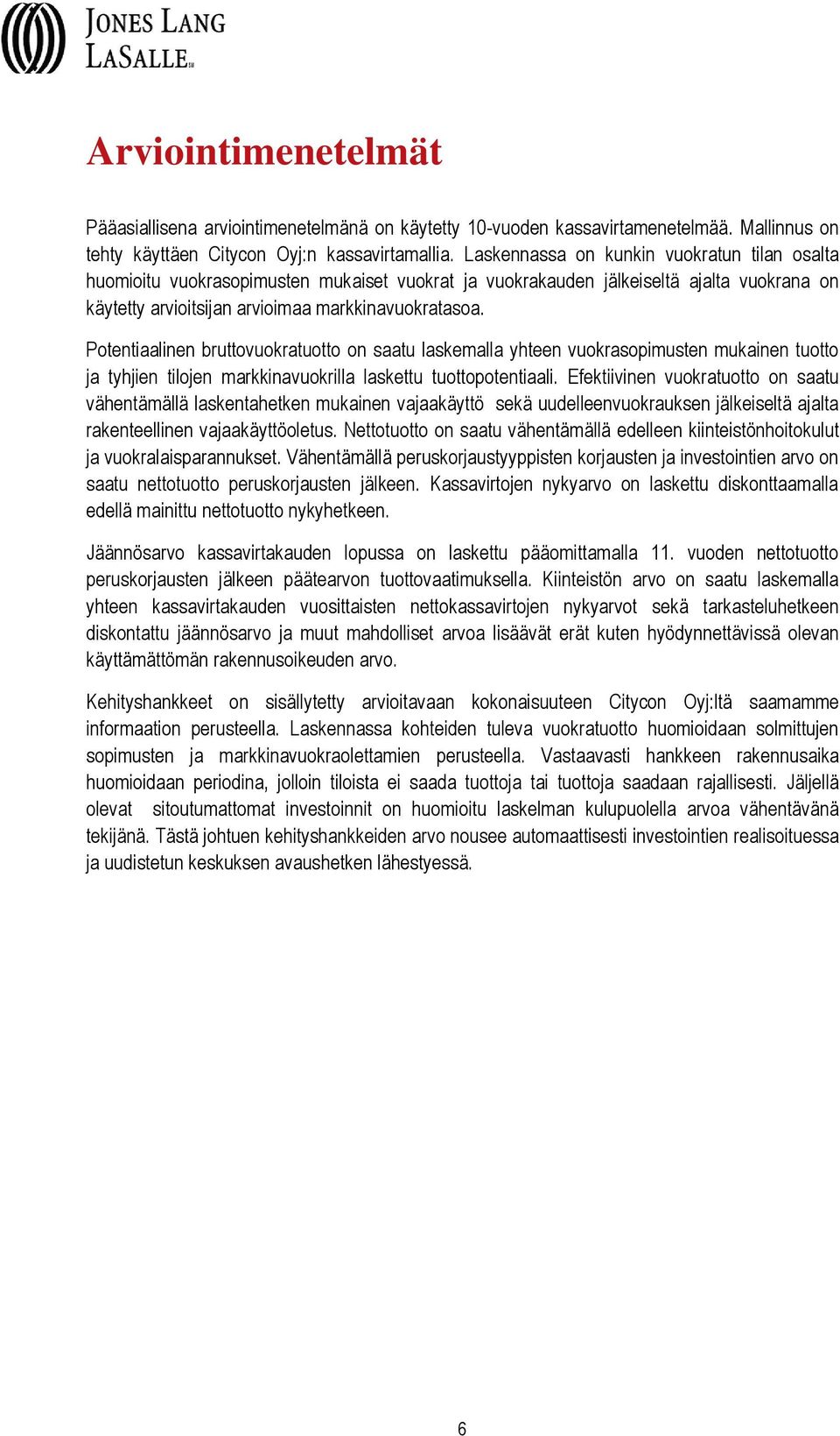 Potentiaalinen bruttovuokratuotto on saatu laskemalla yhteen vuokrasopimusten mukainen tuotto ja tyhjien tilojen markkinavuokrilla laskettu tuottopotentiaali.