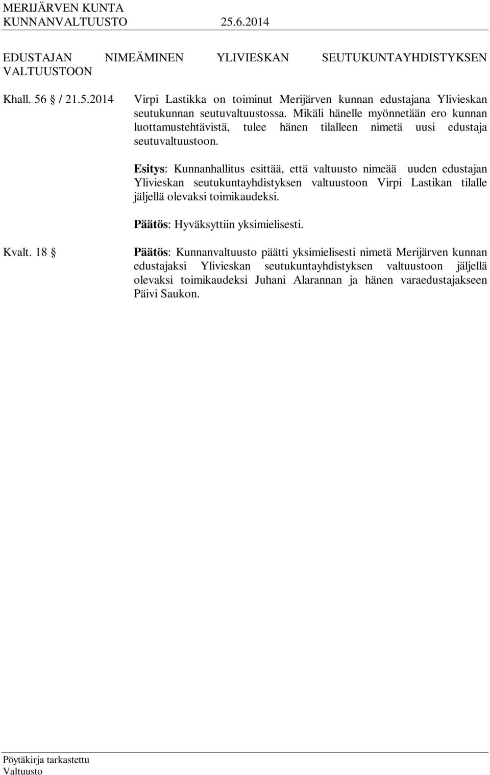 Mikäli hänelle myönnetään ero kunnan luottamustehtävistä, tulee hänen tilalleen nimetä uusi edustaja seutuvaltuustoon.