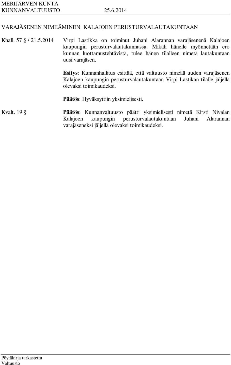 Mikäli hänelle myönnetään ero kunnan luottamustehtävistä, tulee hänen tilalleen nimetä lautakuntaan uusi varajäsen.