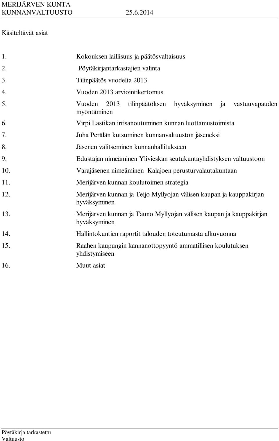 Jäsenen valitseminen kunnanhallitukseen 9. Edustajan nimeäminen Ylivieskan seutukuntayhdistyksen valtuustoon 10. Varajäsenen nimeäminen Kalajoen perusturvalautakuntaan 11.