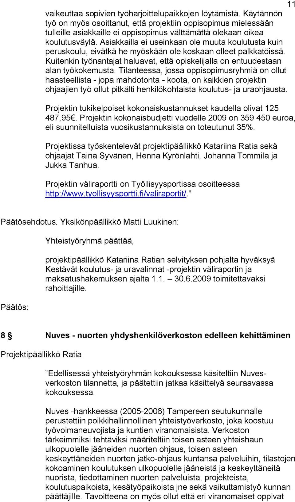 Asiakkailla ei useinkaan ole muuta koulutusta kuin peruskoulu, eivätkä he myöskään ole koskaan olleet palkkatöissä.