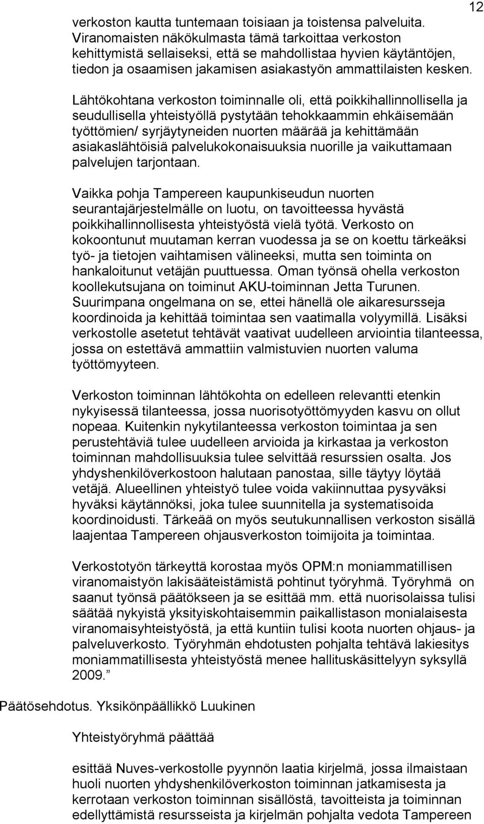 Lähtökohtana verkoston toiminnalle oli, että poikkihallinnollisella ja seudullisella yhteistyöllä pystytään tehokkaammin ehkäisemään työttömien/ syrjäytyneiden nuorten määrää ja kehittämään