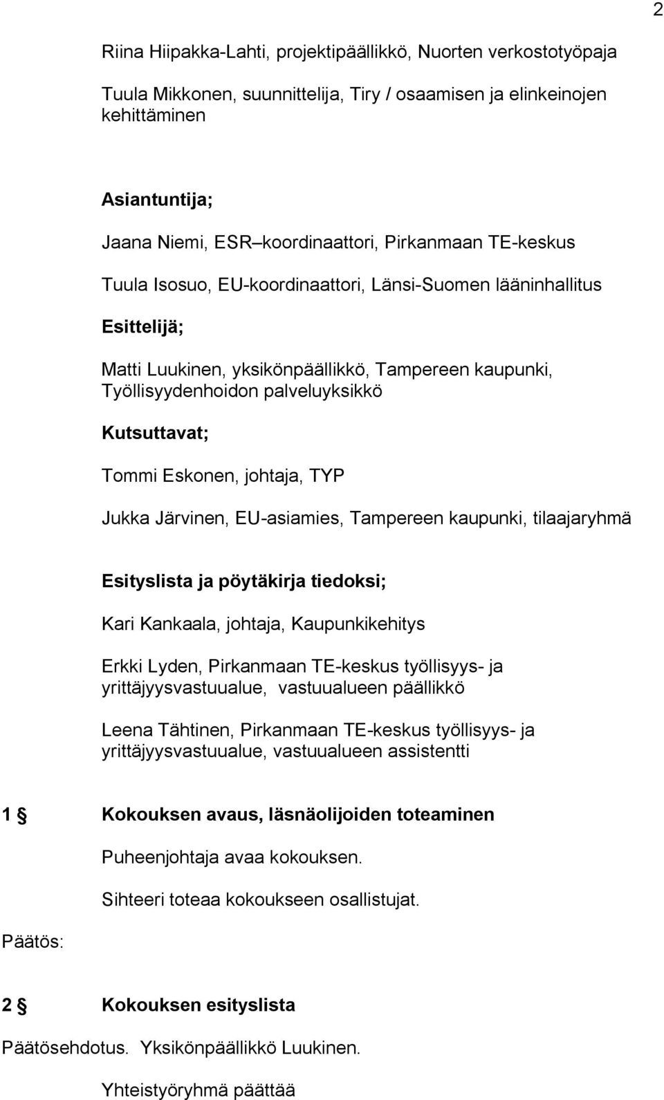 Tommi Eskonen, johtaja, TYP Jukka Järvinen, EU asiamies, Tampereen kaupunki, tilaajaryhmä Esityslista ja pöytäkirja tiedoksi; Kari Kankaala, johtaja, Kaupunkikehitys Erkki Lyden, Pirkanmaan TE keskus