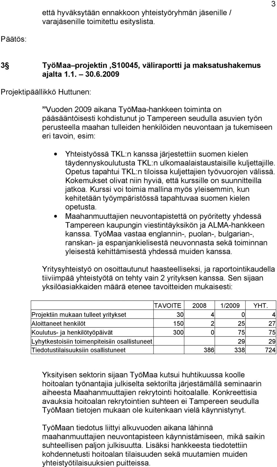 tukemiseen eri tavoin, esim: Yhteistyössä TKL:n kanssa järjestettiin suomen kielen täydennyskoulutusta TKL:n ulkomaalaistaustaisille kuljettajille.