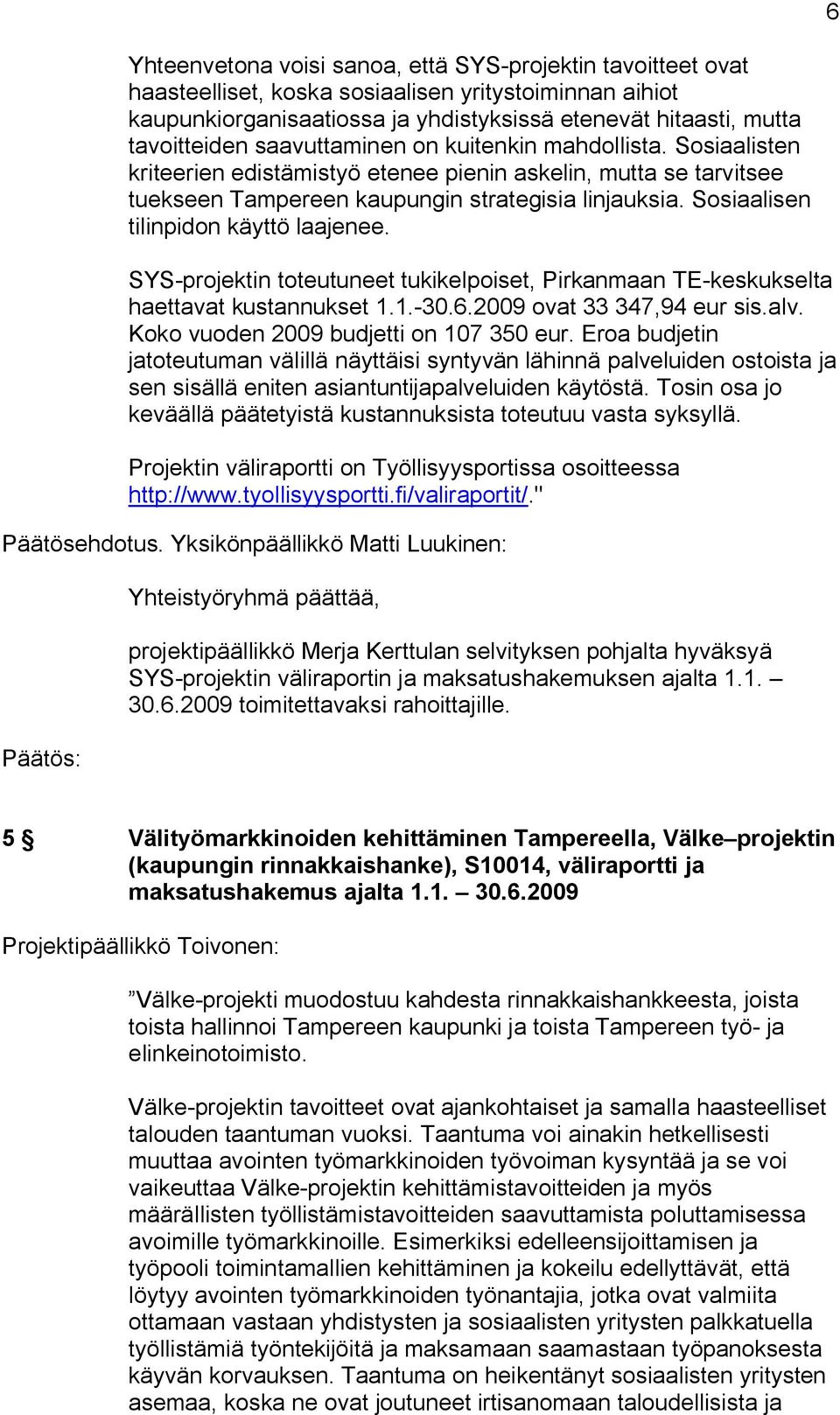 Sosiaalisen tilinpidon käyttö laajenee. SYS projektin toteutuneet tukikelpoiset, Pirkanmaan TE keskukselta haettavat kustannukset 1.1. 30.6.2009 ovat 33 347,94 eur sis.alv.