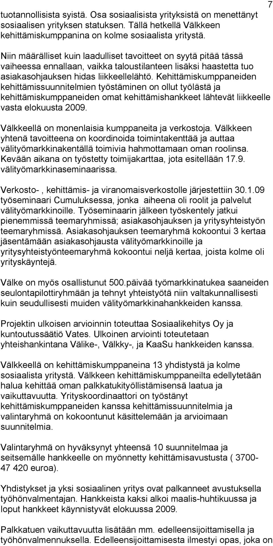 Kehittämiskumppaneiden kehittämissuunnitelmien työstäminen on ollut työlästä ja kehittämiskumppaneiden omat kehittämishankkeet lähtevät liikkeelle vasta elokuusta 2009.