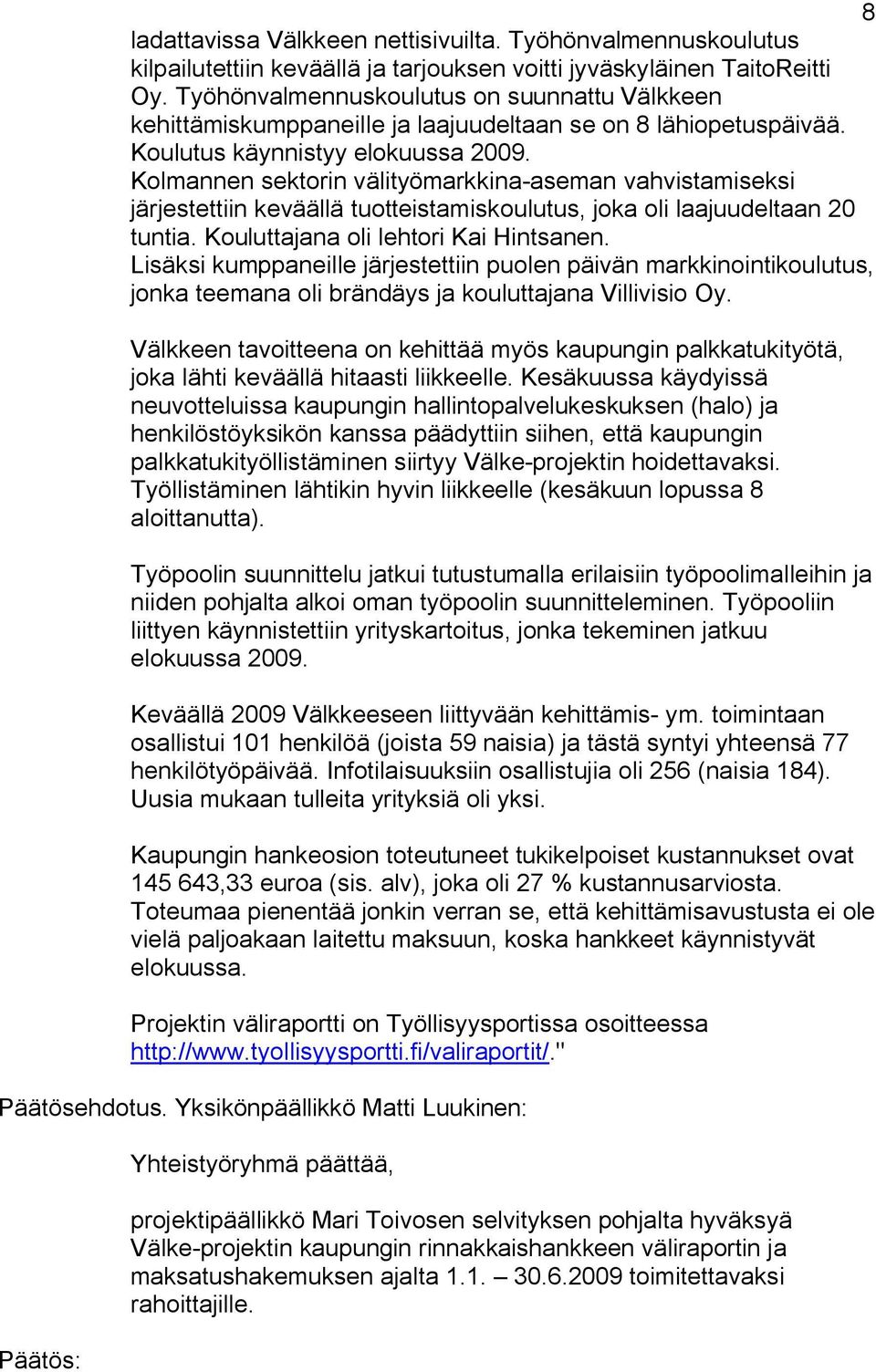 Kolmannen sektorin välityömarkkina aseman vahvistamiseksi järjestettiin keväällä tuotteistamiskoulutus, joka oli laajuudeltaan 20 tuntia. Kouluttajana oli lehtori Kai Hintsanen.