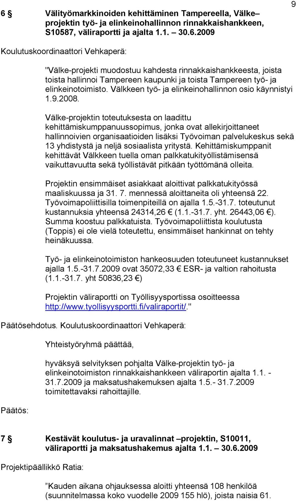 Välke projektin toteutuksesta on laadittu kehittämiskumppanuussopimus, jonka ovat allekirjoittaneet hallinnoivien organisaatioiden lisäksi Työvoiman palvelukeskus sekä 13 yhdistystä ja neljä