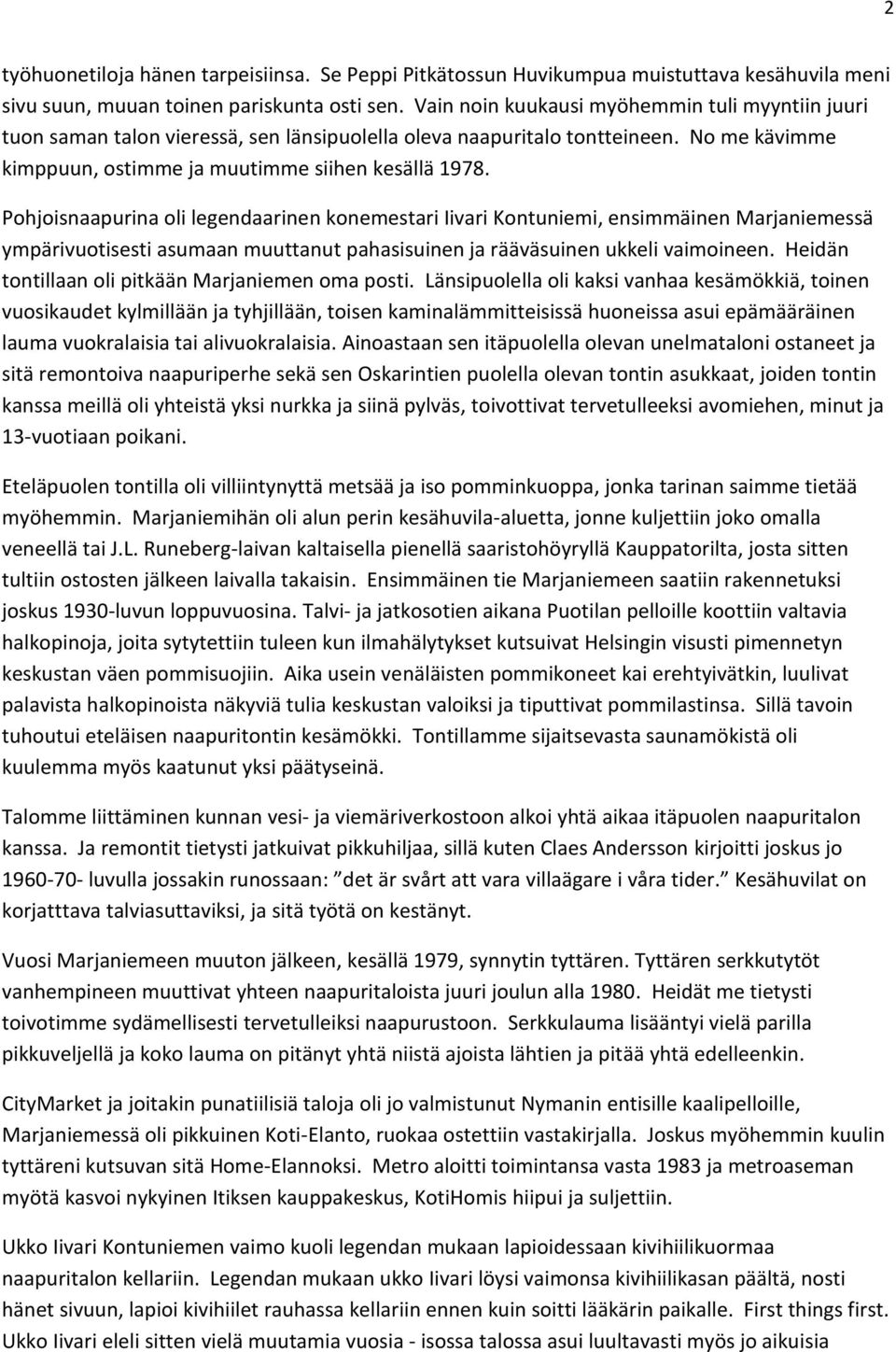 Pohjoisnaapurina oli legendaarinen konemestari Iivari Kontuniemi, ensimmäinen Marjaniemessä ympärivuotisesti asumaan muuttanut pahasisuinen ja rääväsuinen ukkeli vaimoineen.