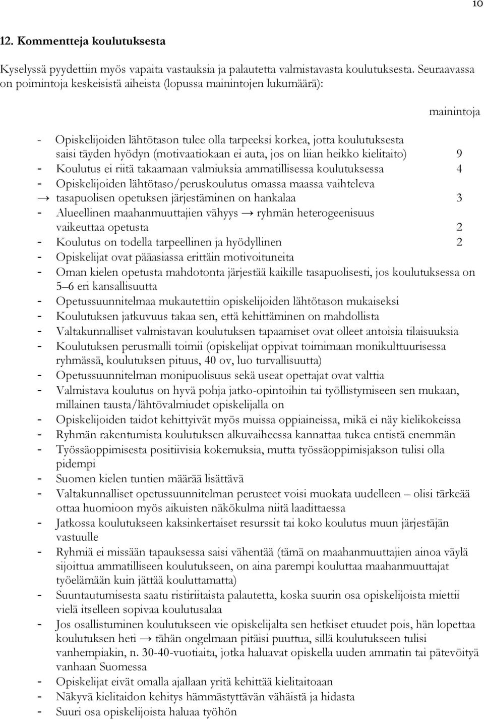 (motivaatiokaan ei auta, jos on liian heikko kielitaito) 9 - Koulutus ei riitä takaamaan valmiuksia ammatillisessa koulutuksessa 4 - Opiskelijoiden lähtötaso/peruskoulutus omassa maassa vaihteleva