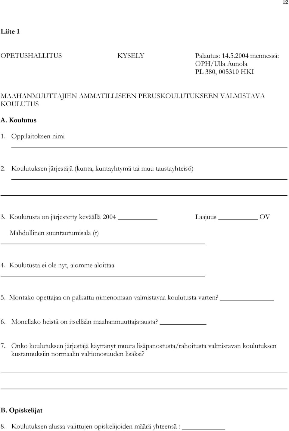 Koulutusta ei ole nyt, aiomme aloittaa 5. Montako opettajaa on palkattu nimenomaan valmistavaa koulutusta varten? 6. Monellako heistä on itsellään maahanmuuttajatausta? 7.