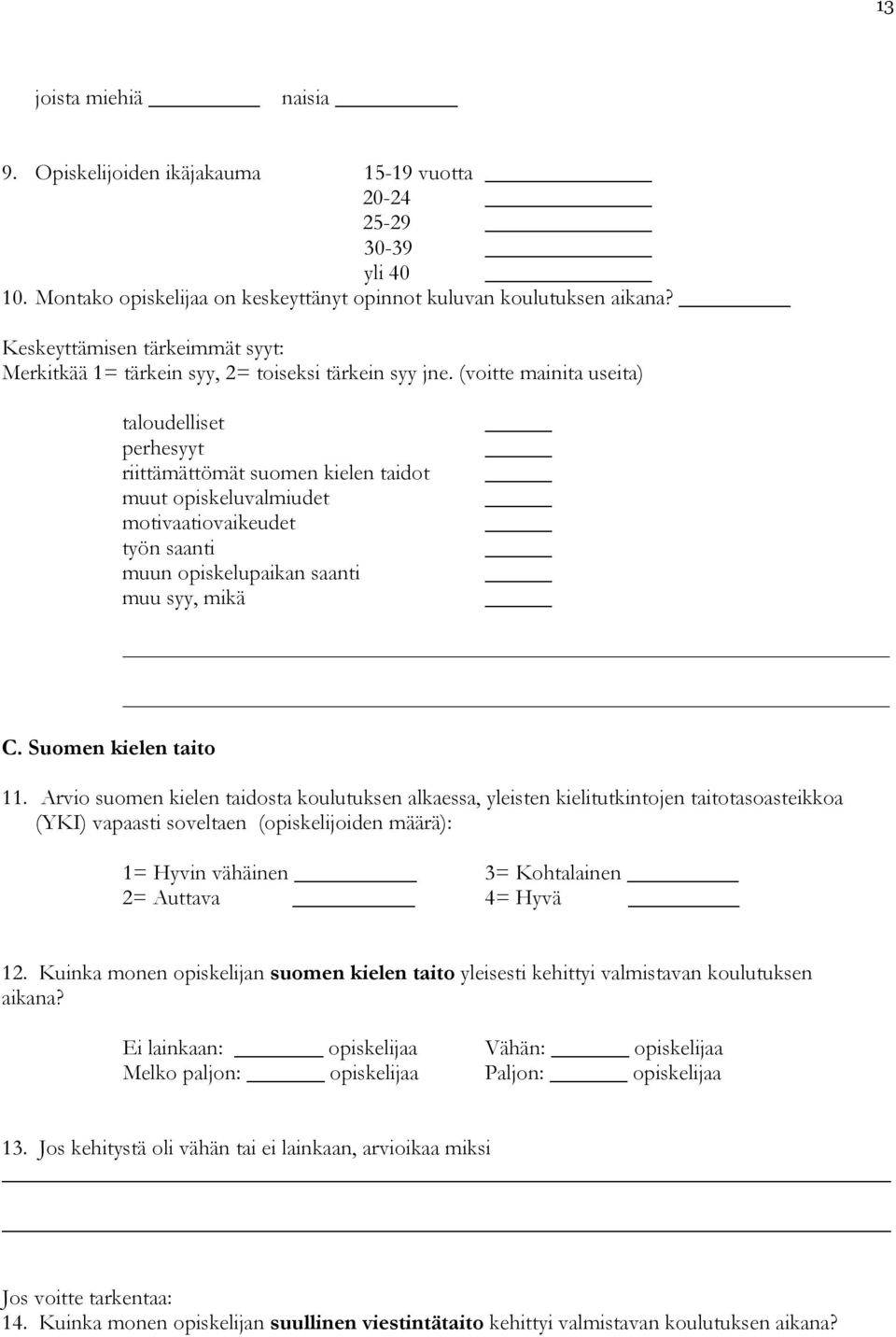 (voitte mainita useita) taloudelliset perhesyyt riittämättömät suomen kielen taidot muut opiskeluvalmiudet motivaatiovaikeudet työn saanti muun opiskelupaikan saanti muu syy, mikä C.