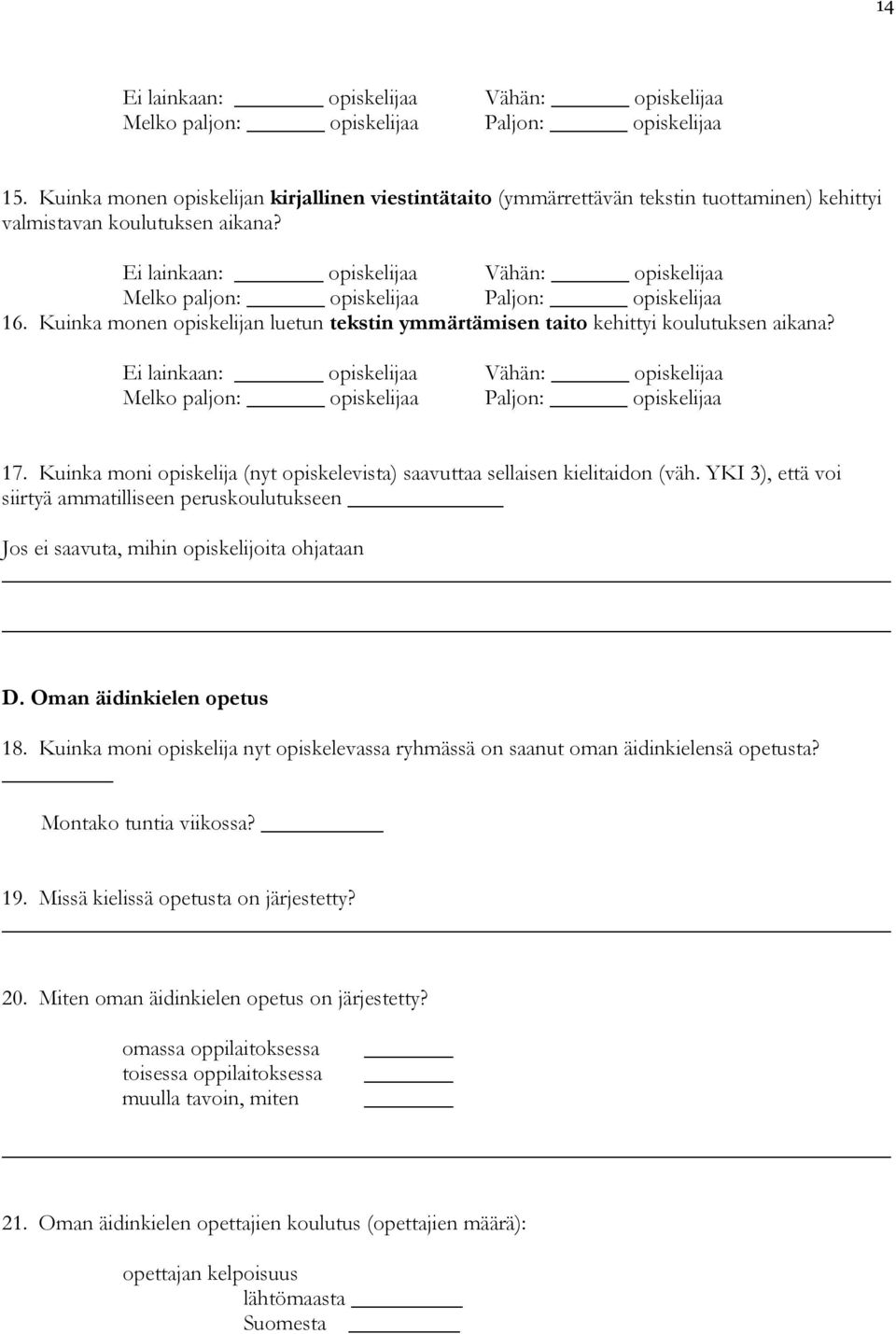 Ei lainkaan: opiskelijaa Vähän: opiskelijaa Melko paljon: opiskelijaa Paljon: opiskelijaa 16. Kuinka monen opiskelijan luetun tekstin ymmärtämisen taito kehittyi koulutuksen aikana?