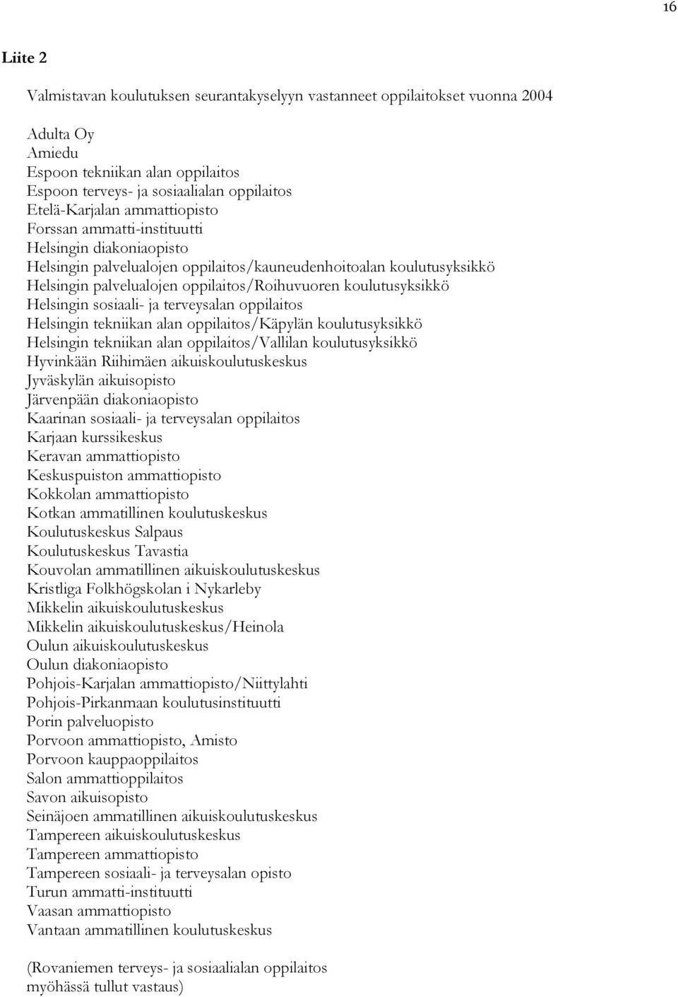 Helsingin sosiaali- ja terveysalan oppilaitos Helsingin tekniikan alan oppilaitos/käpylän koulutusyksikkö Helsingin tekniikan alan oppilaitos/vallilan koulutusyksikkö Hyvinkään Riihimäen