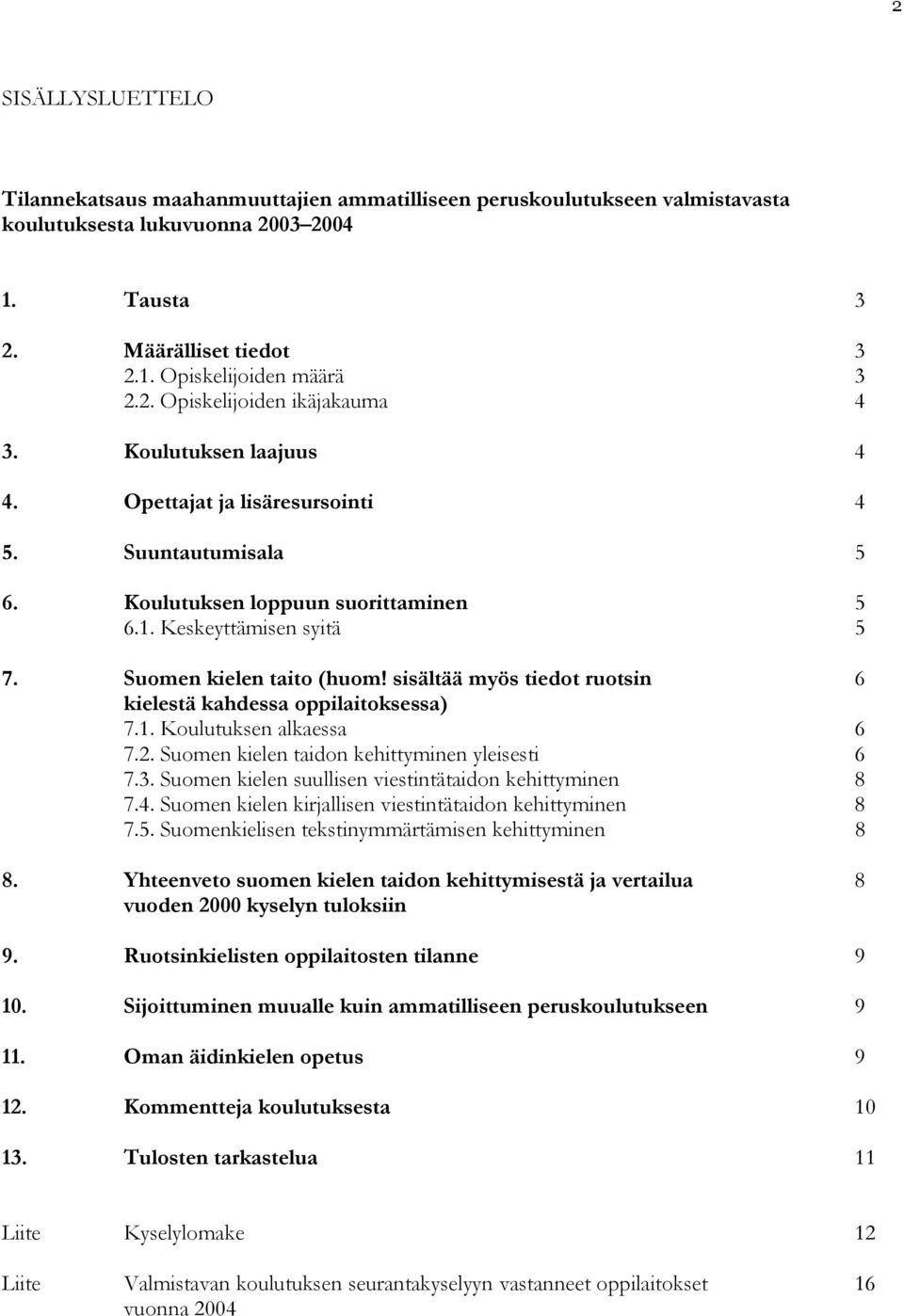 sisältää myös tiedot ruotsin 6 kielestä kahdessa oppilaitoksessa) 7.1. Koulutuksen alkaessa 6 7.2. Suomen kielen taidon kehittyminen yleisesti 6 7.3.