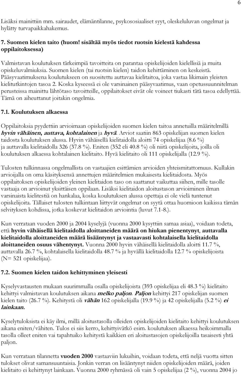 Suomen kielen (tai ruotsin kielen) taidon kehittäminen on keskeistä. Pääsyvaatimuksena koulutukseen on suositettu auttavaa kielitaitoa, joka vastaa likimain yleisten kielitutkintojen tasoa 2.