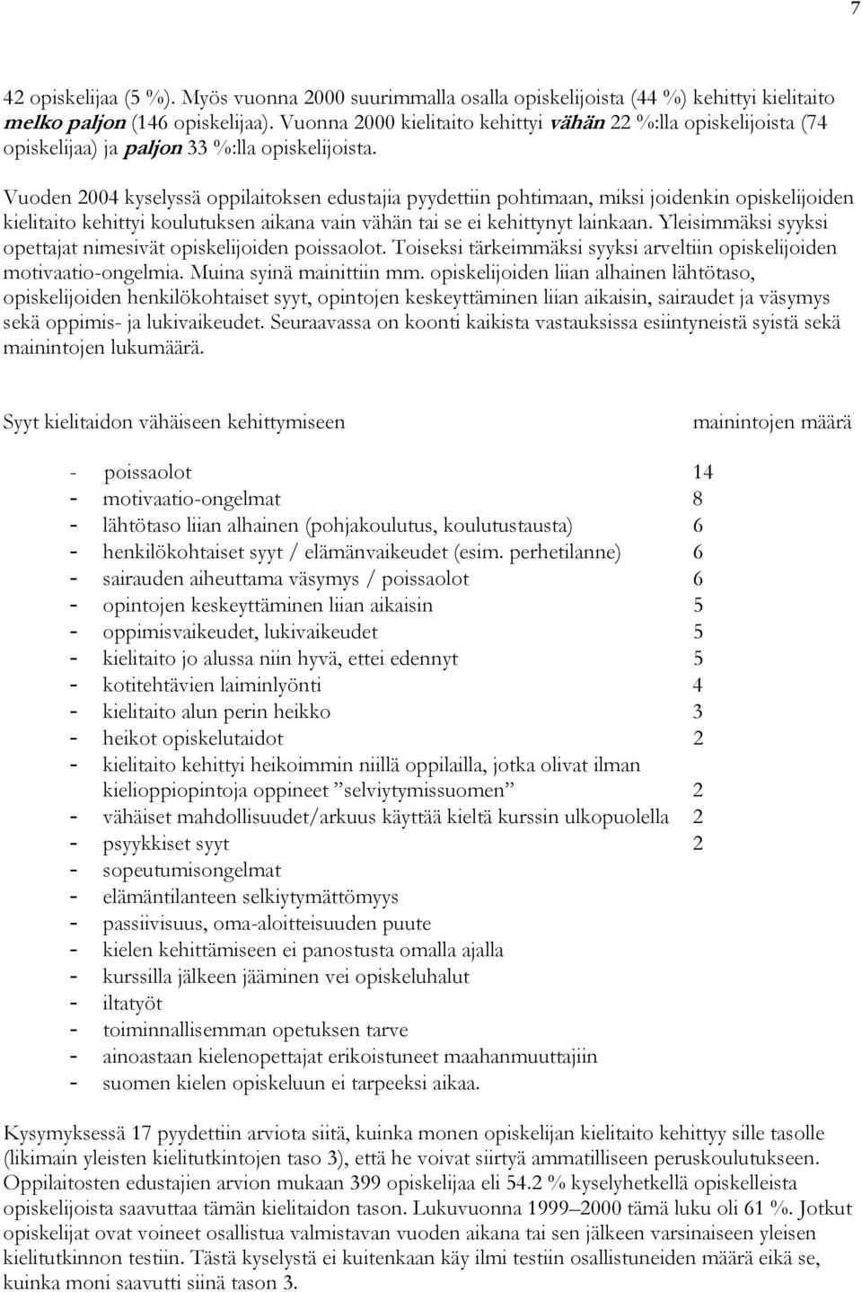 Vuoden 2004 kyselyssä oppilaitoksen edustajia pyydettiin pohtimaan, miksi joidenkin opiskelijoiden kielitaito kehittyi koulutuksen aikana vain vähän tai se ei kehittynyt lainkaan.