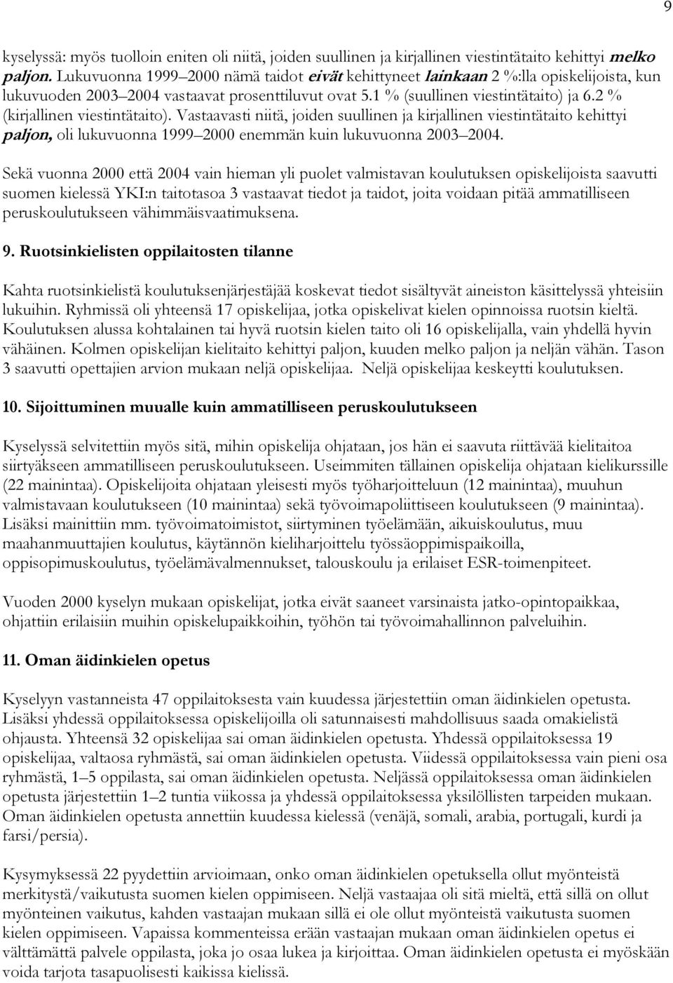 2 % (kirjallinen viestintätaito). Vastaavasti niitä, joiden suullinen ja kirjallinen viestintätaito kehittyi paljon, oli lukuvuonna 1999 2000 enemmän kuin lukuvuonna 2003 2004.