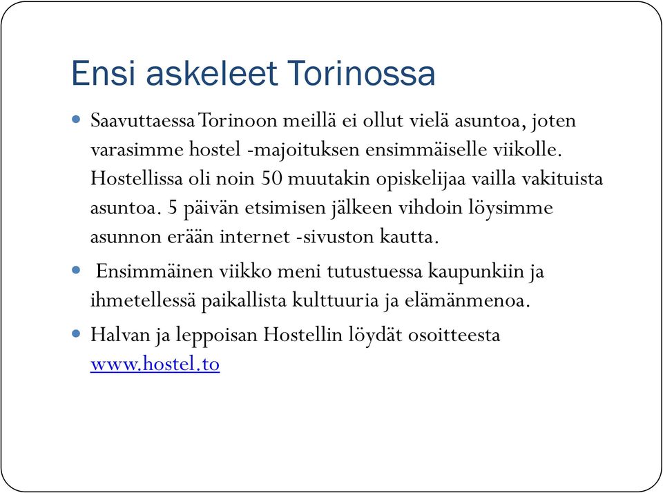 5 päivän etsimisen jälkeen vihdoin löysimme asunnon erään internet -sivuston kautta.