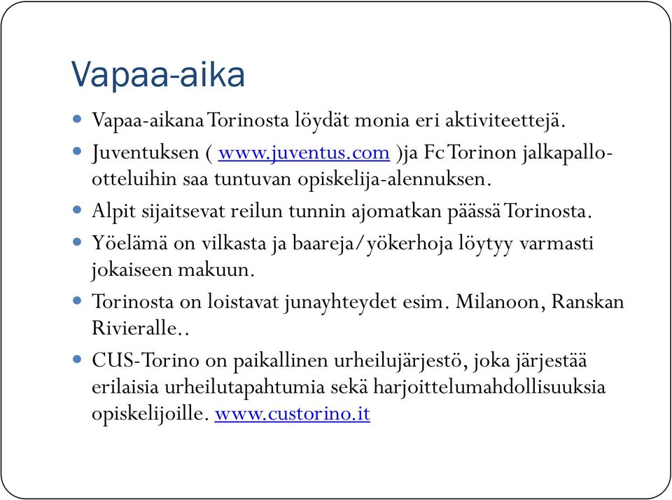 Alpit sijaitsevat reilun tunnin ajomatkan päässä Torinosta.