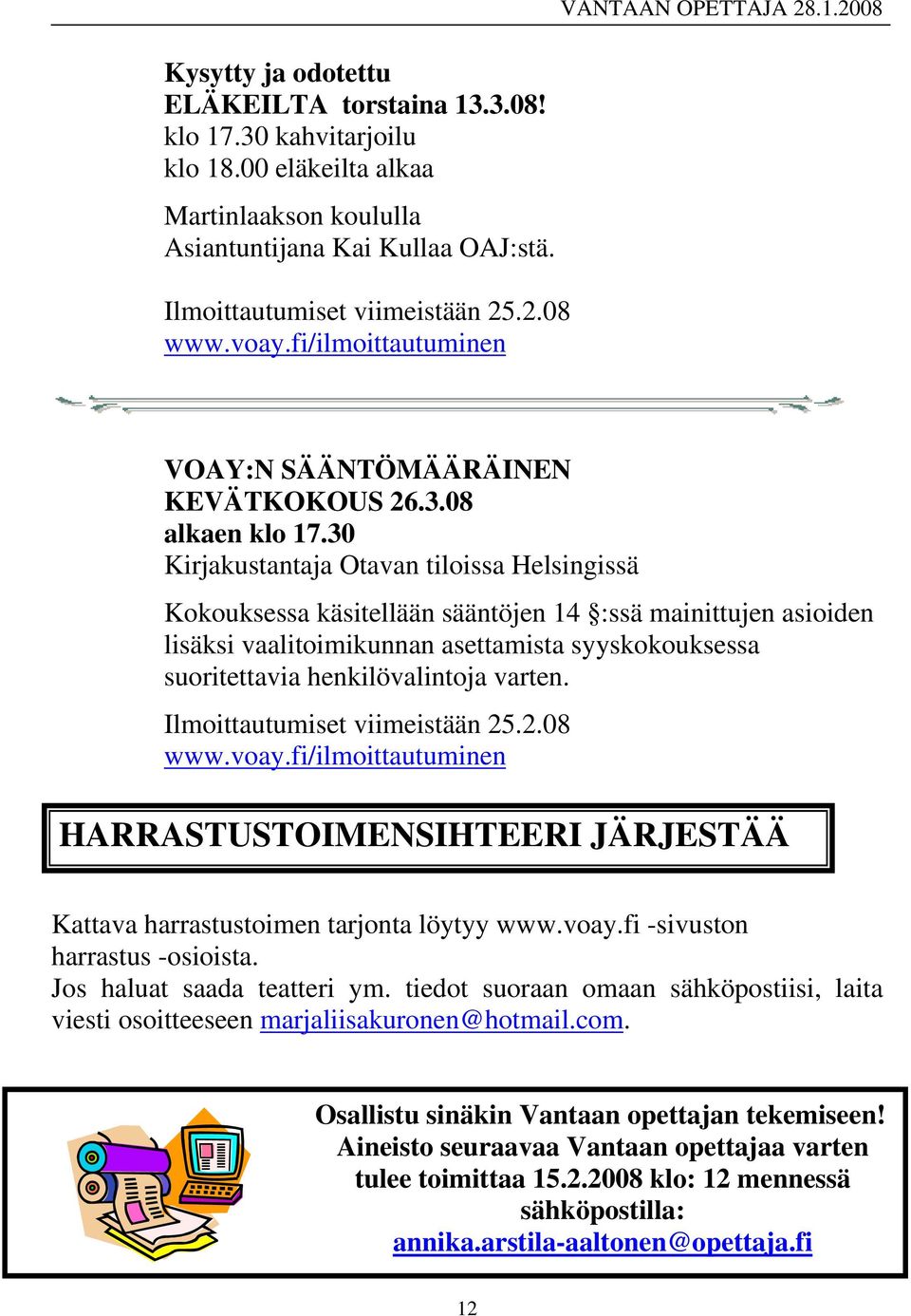 30 Kirjakustantaja Otavan tiloissa Helsingissä Kokouksessa käsitellään sääntöjen 14 :ssä mainittujen asioiden lisäksi vaalitoimikunnan asettamista syyskokouksessa suoritettavia henkilövalintoja