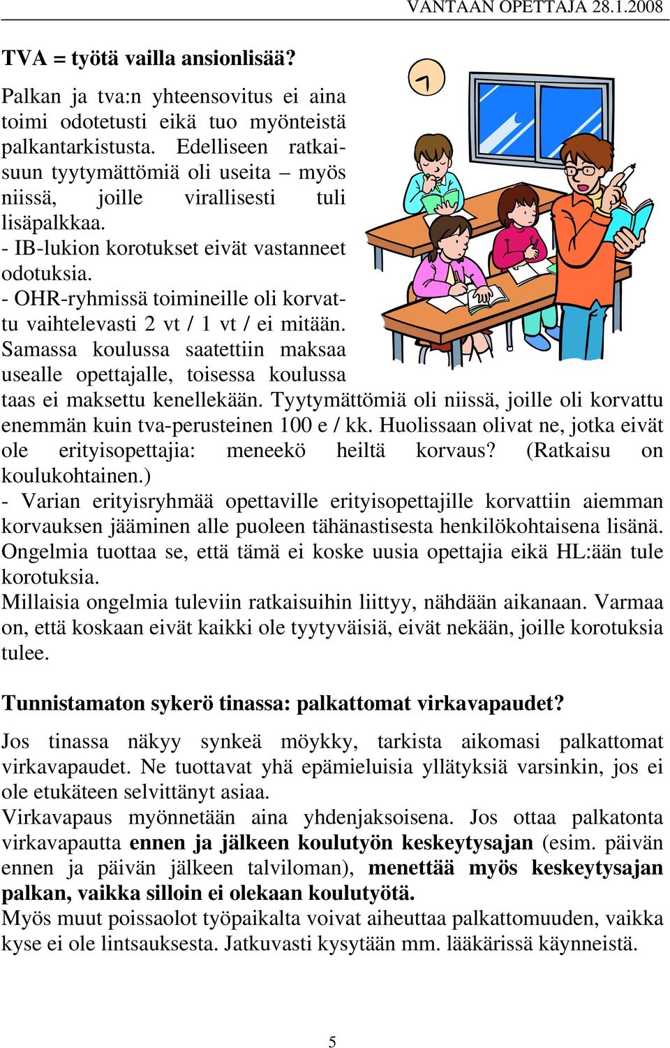 - OHR-ryhmissä toimineille oli korvattu vaihtelevasti 2 vt / 1 vt / ei mitään. Samassa koulussa saatettiin maksaa usealle opettajalle, toisessa koulussa taas ei maksettu kenellekään.