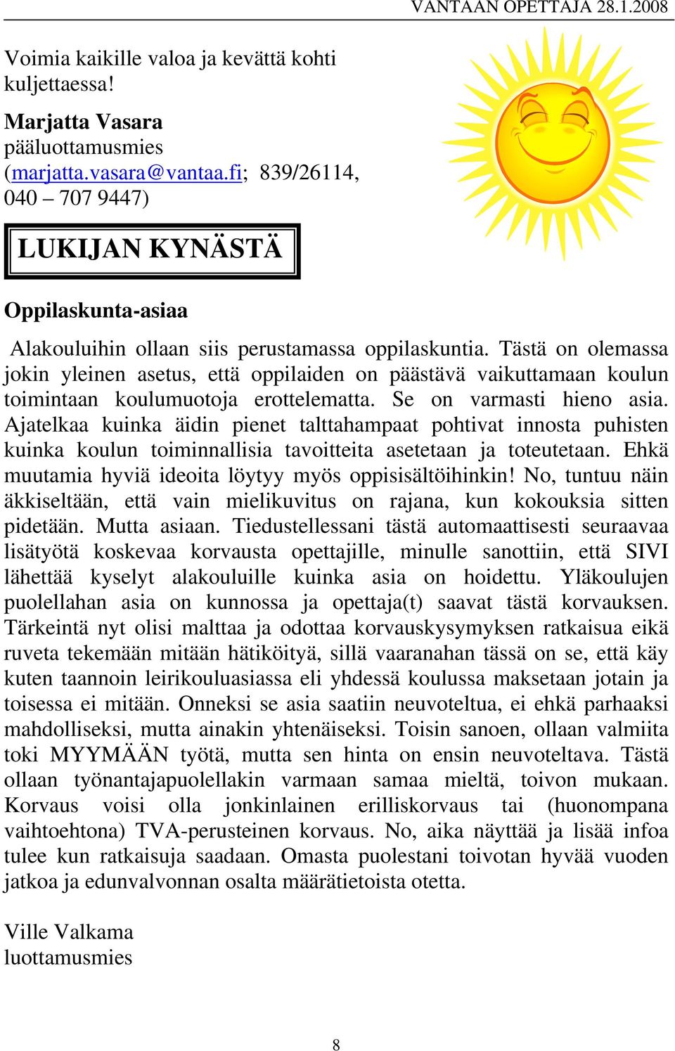 Tästä on olemassa jokin yleinen asetus, että oppilaiden on päästävä vaikuttamaan koulun toimintaan koulumuotoja erottelematta. Se on varmasti hieno asia.