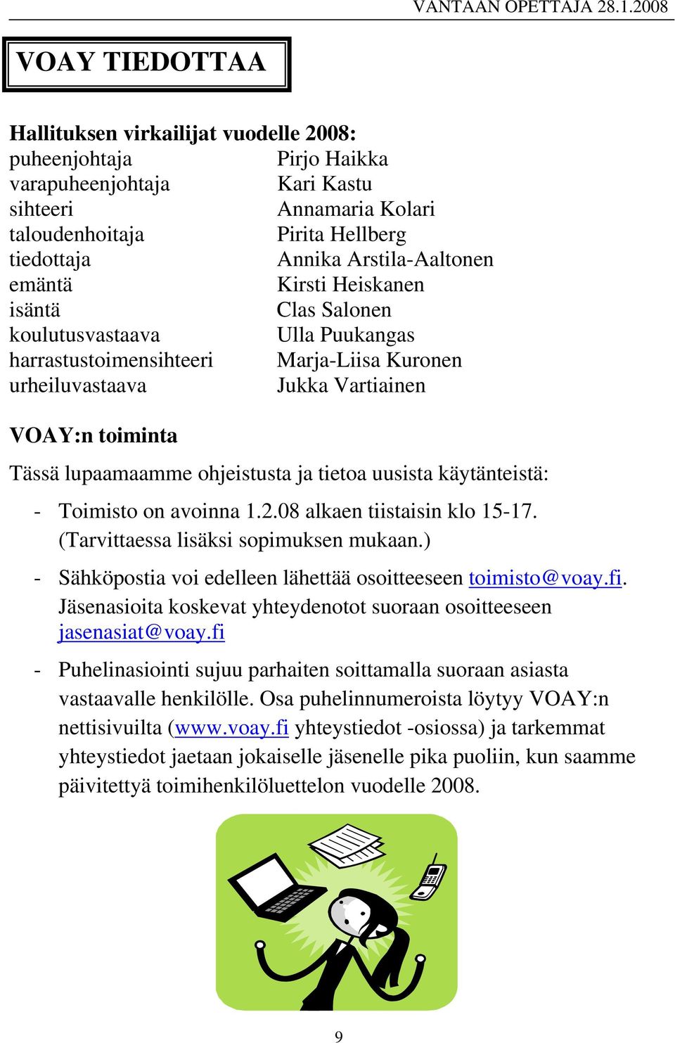 lupaamaamme ohjeistusta ja tietoa uusista käytänteistä: - Toimisto on avoinna 1.2.08 alkaen tiistaisin klo 15-17. (Tarvittaessa lisäksi sopimuksen mukaan.