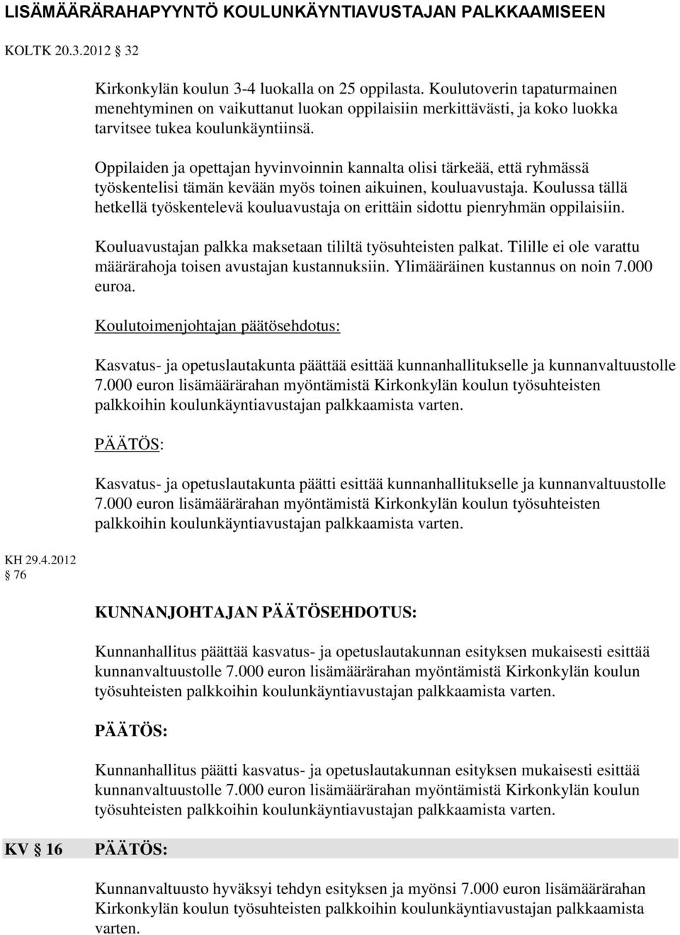 Oppilaiden ja opettajan hyvinvoinnin kannalta olisi tärkeää, että ryhmässä työskentelisi tämän kevään myös toinen aikuinen, kouluavustaja.