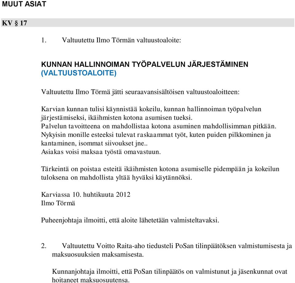 käynnistää kokeilu, kunnan hallinnoiman työpalvelun järjestämiseksi, ikäihmisten kotona asumisen tueksi. Palvelun tavoitteena on mahdollistaa kotona asuminen mahdollisimman pitkään.