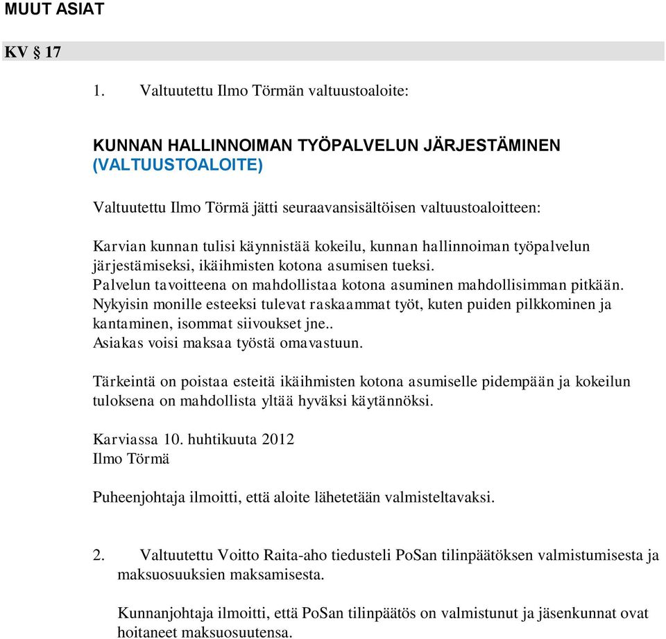 käynnistää kokeilu, kunnan hallinnoiman työpalvelun järjestämiseksi, ikäihmisten kotona asumisen tueksi. Palvelun tavoitteena on mahdollistaa kotona asuminen mahdollisimman pitkään.